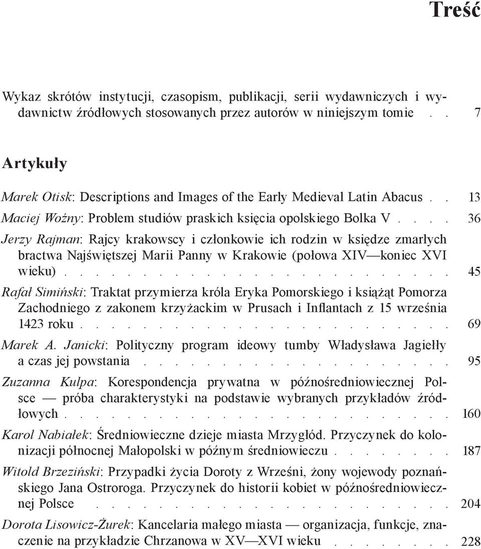 Panny w Krakowie (połowa XIV koniec XVI wieku) Rafał Simiński: Traktat przymierza króla Eryka Pomorskiego i książąt Pomorza Zachodniego z zakonem krzyżackim w Prusach i Inflantach z 15 września 1423