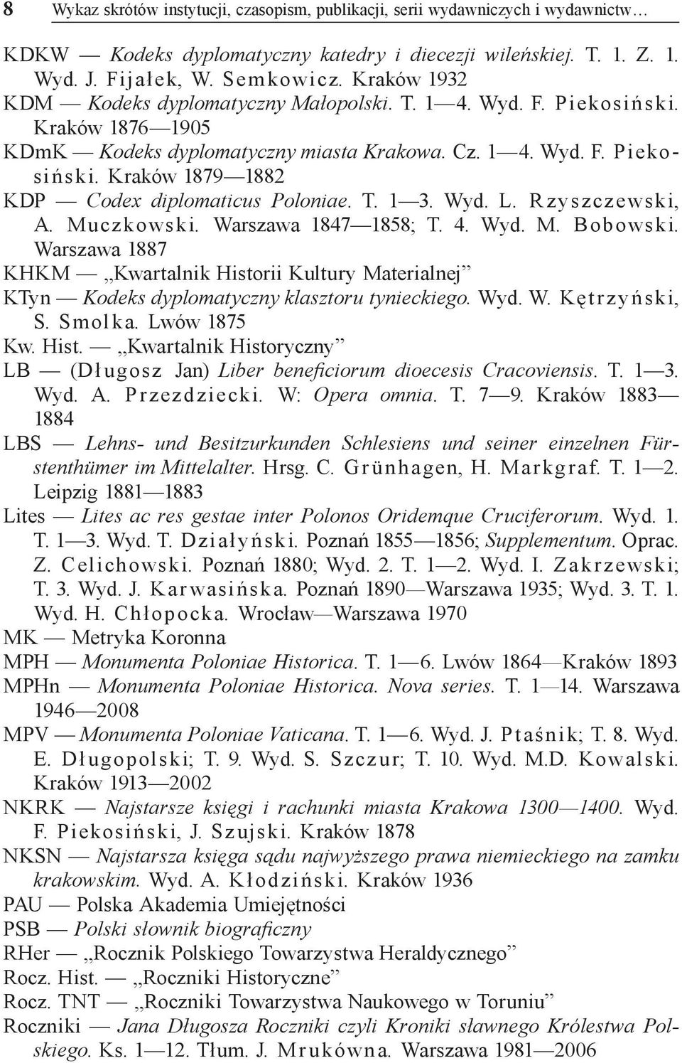 T. 1 3. Wyd. L. R z yszczewski, A. Muczkowski. Warszawa 1847 1858; T. 4. Wyd. M. Bobowski. Warszawa 1887 KHKM Kwartalnik Historii Kultury Materialnej KTyn Kodeks dyplomatyczny klasztoru tynieckiego.