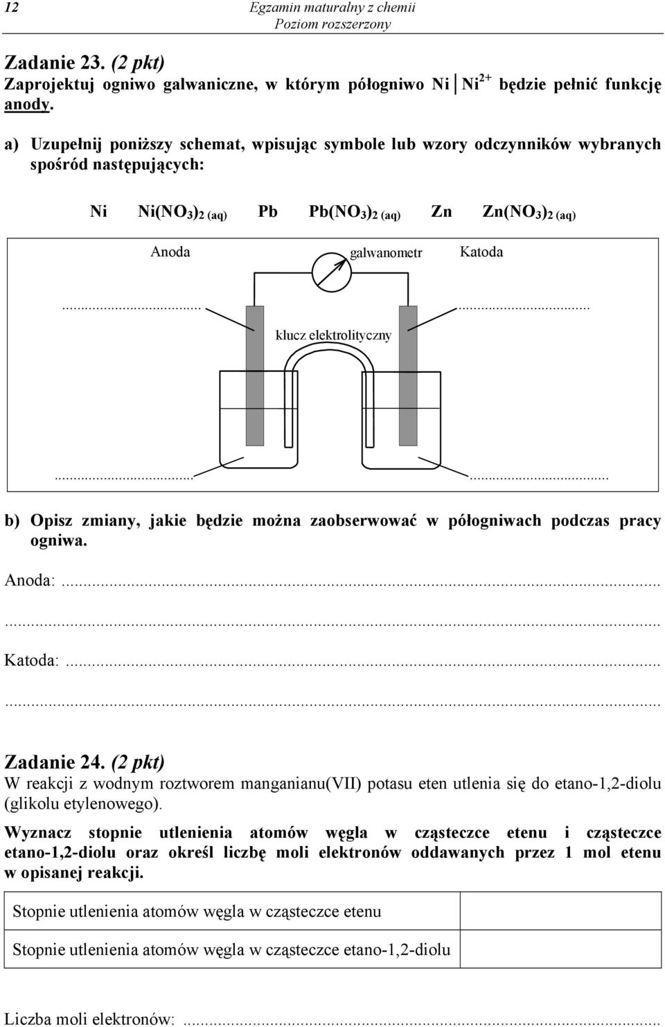 ..... klucz elektrolityczny...... b) pisz zmiany, jakie będzie można zaobserwować w półogniwach podczas pracy ogniwa. Anoda:...... Katoda:...... Zadanie 24.