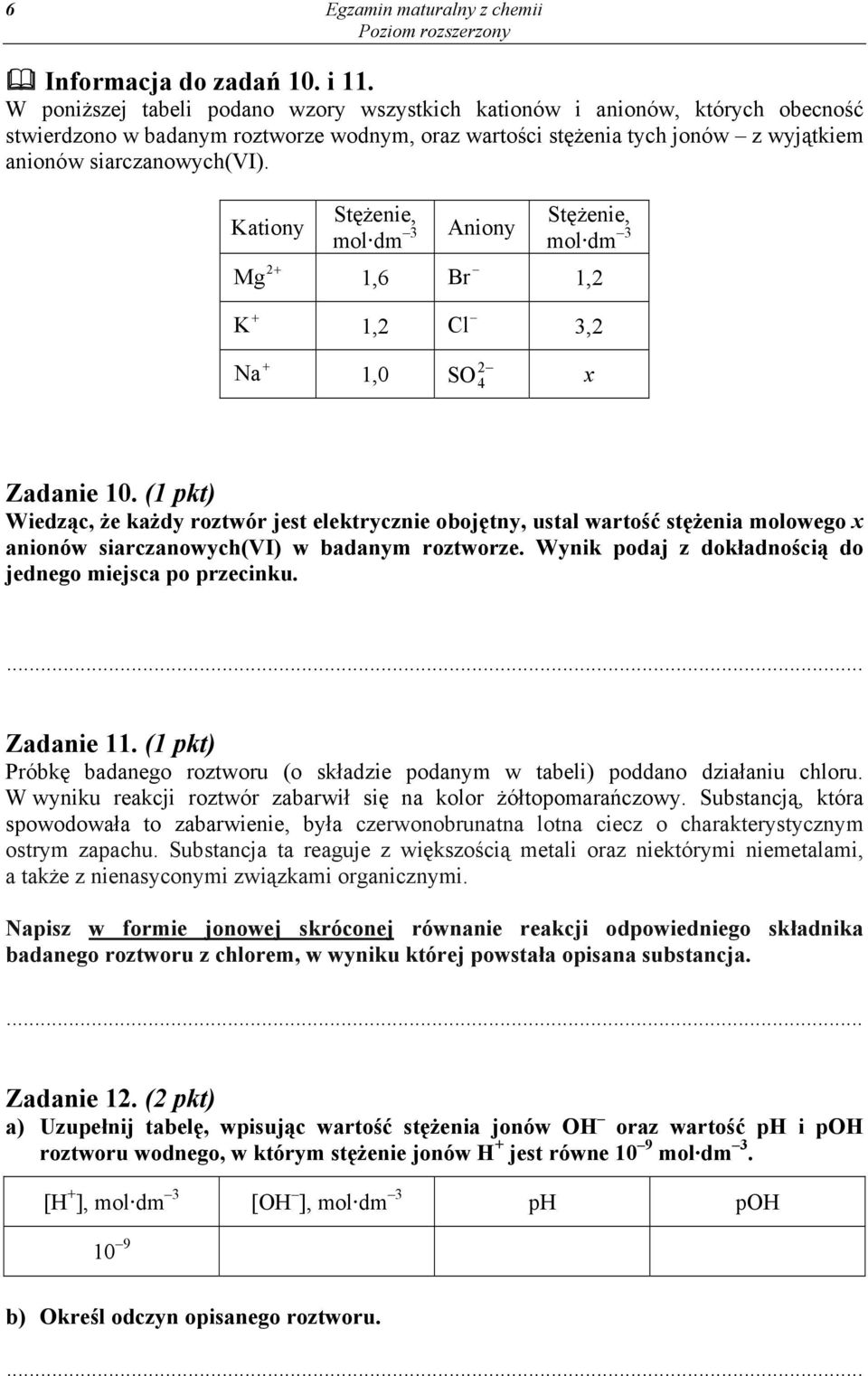 Kationy Stężenie, mol dm 3 Aniony Stężenie, mol dm 3 2 Mg 1,6 Br 1,2 K 1,2 l 3,2 Na 1,0 2 S4 x Zadanie 10.