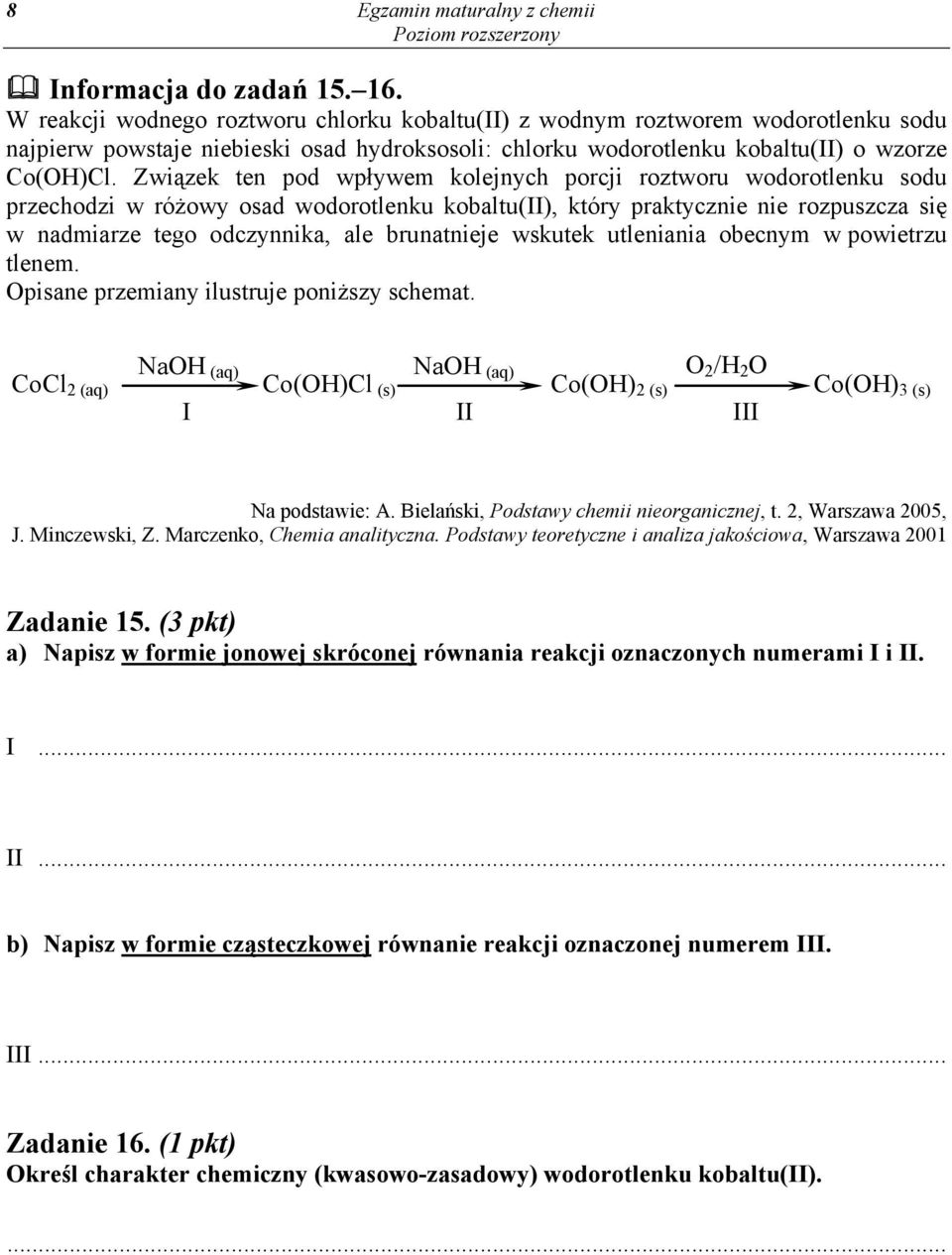 Związek ten pod wpływem kolejnych porcji roztworu wodorotlenku sodu przechodzi w różowy osad wodorotlenku kobaltu(ii), który praktycznie nie rozpuszcza się w nadmiarze tego odczynnika, ale