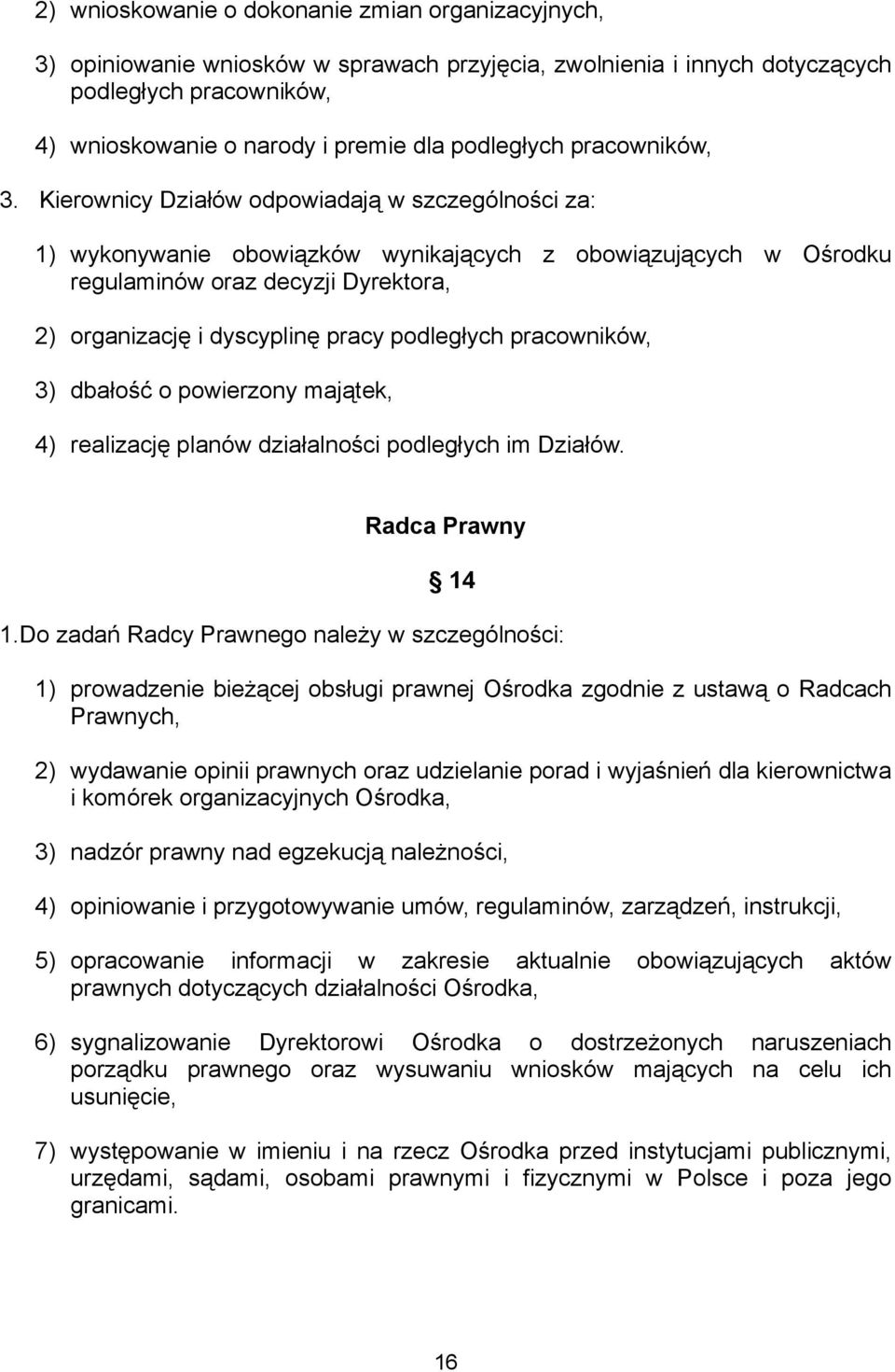 Kierownicy Działów odpowiadają w szczególności za: 1) wykonywanie obowiązków wynikających z obowiązujących w Ośrodku regulaminów oraz decyzji Dyrektora, 2) organizację i dyscyplinę pracy podległych