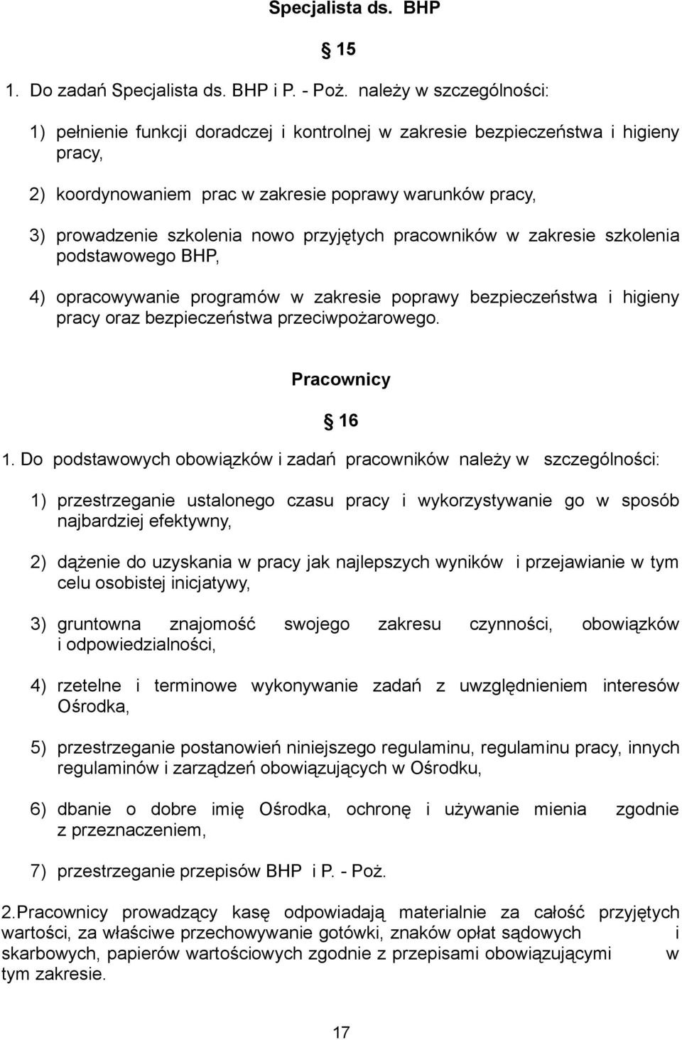 przyjętych pracowników w zakresie szkolenia podstawowego BHP, 4) opracowywanie programów w zakresie poprawy bezpieczeństwa i higieny pracy oraz bezpieczeństwa przeciwpożarowego. Pracownicy 16 1.
