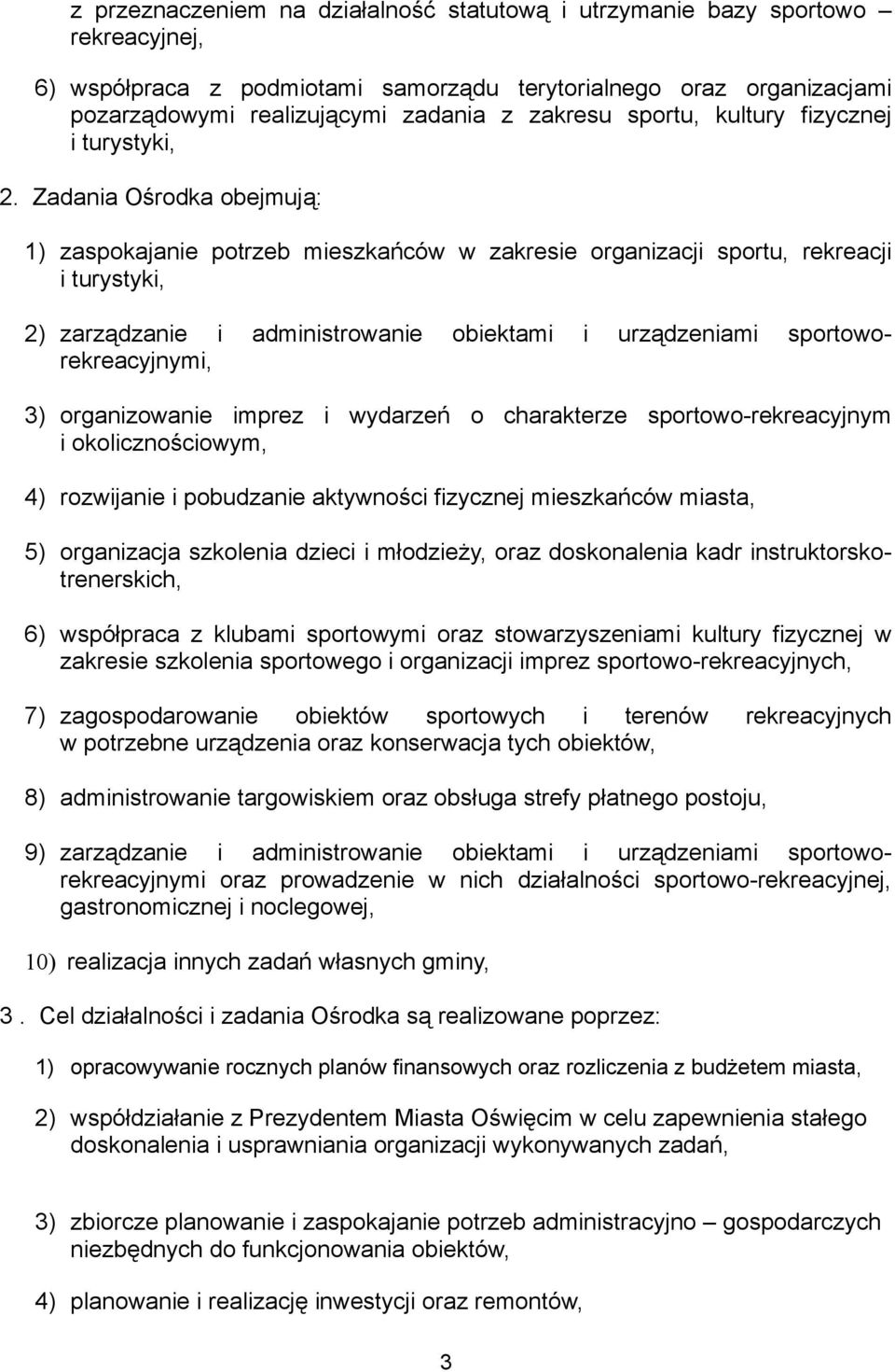 Zadania Ośrodka obejmują: 1) zaspokajanie potrzeb mieszkańców w zakresie organizacji sportu, rekreacji i turystyki, 2) zarządzanie i administrowanie obiektami i urządzeniami sportoworekreacyjnymi, 3)