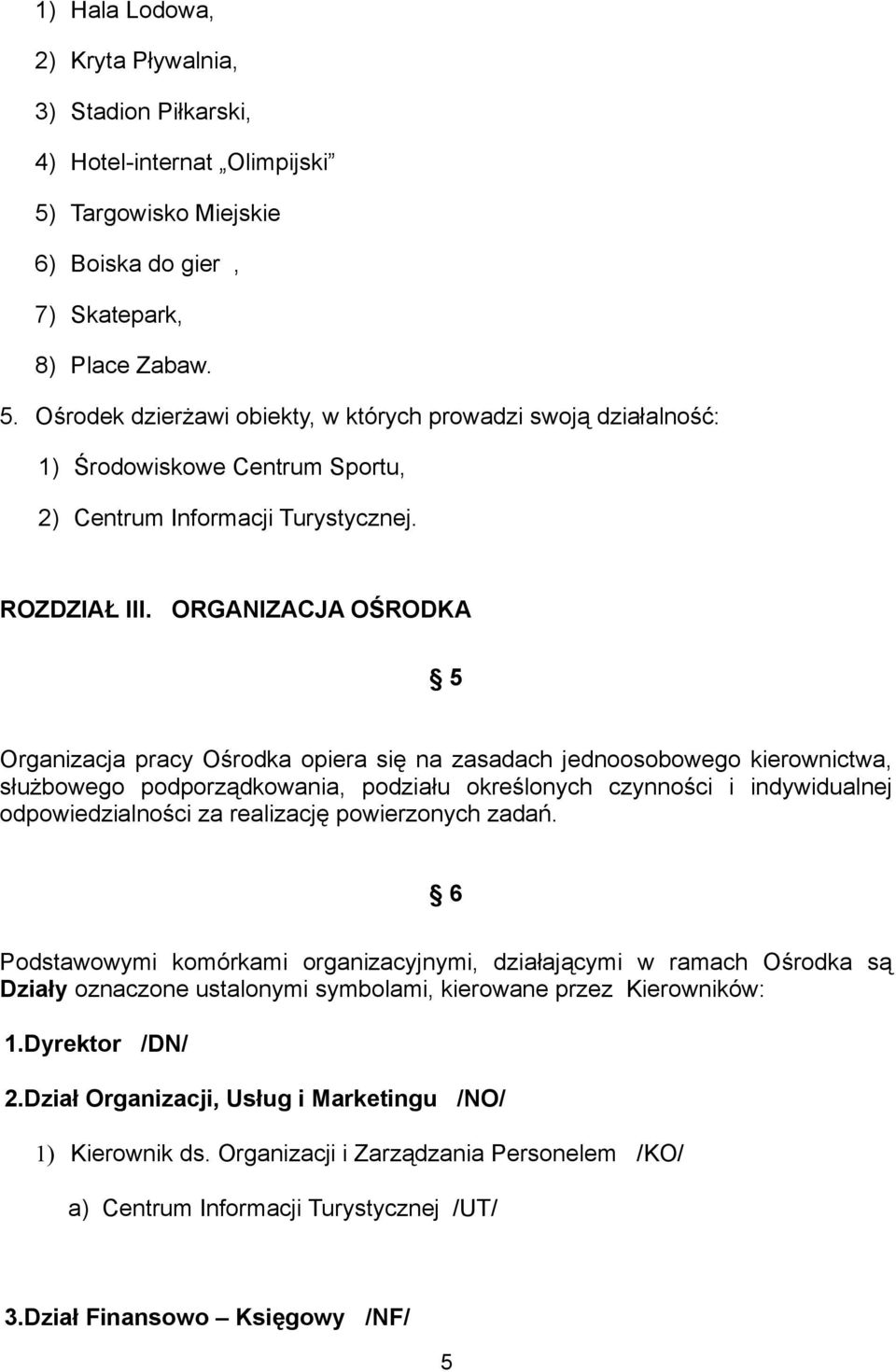 Ośrodek dzierżawi obiekty, w których prowadzi swoją działalność: 1) Środowiskowe Centrum Sportu, 2) Centrum Informacji Turystycznej. ROZDZIAŁ III.