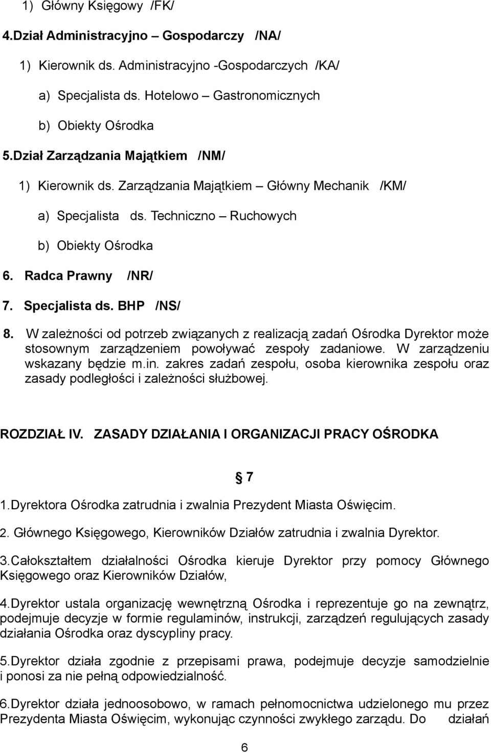 W zależności od potrzeb związanych z realizacją zadań Ośrodka Dyrektor może stosownym zarządzeniem powoływać zespoły zadaniowe. W zarządzeniu wskazany będzie m.in.