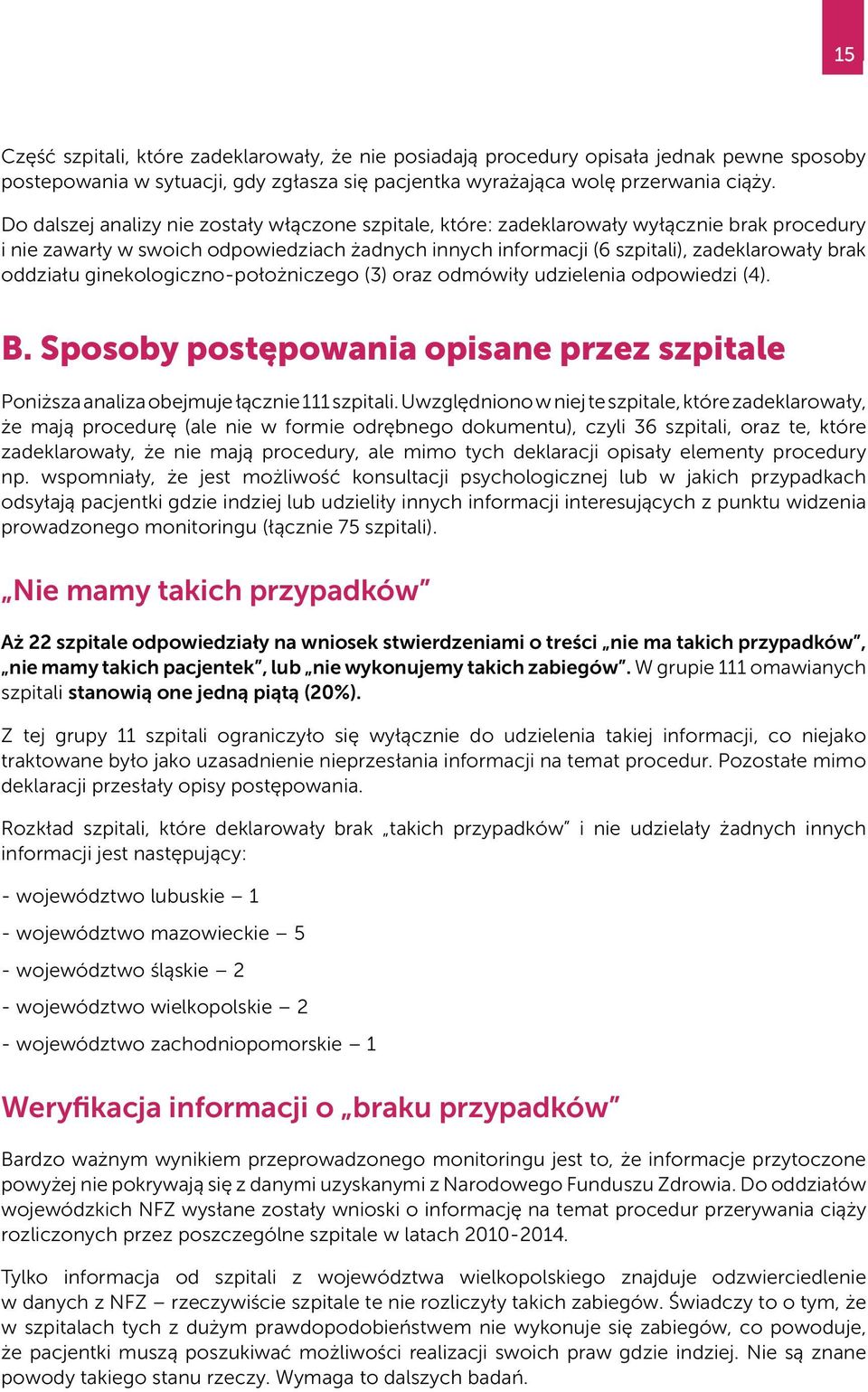 oddziału ginekologiczno-położniczego (3) oraz odmówiły udzielenia odpowiedzi (4). B. Sposoby postępowania opisane przez szpitale Poniższa analiza obejmuje łącznie 111 szpitali.