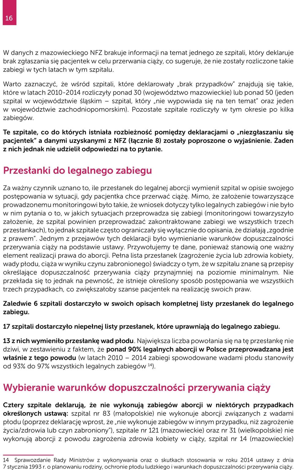 Warto zaznaczyć, że wśród szpitali, które deklarowały brak przypadków znajdują się takie, które w latach 2010-2014 rozliczyły ponad 30 (województwo mazowieckie) lub ponad 50 (jeden szpital w