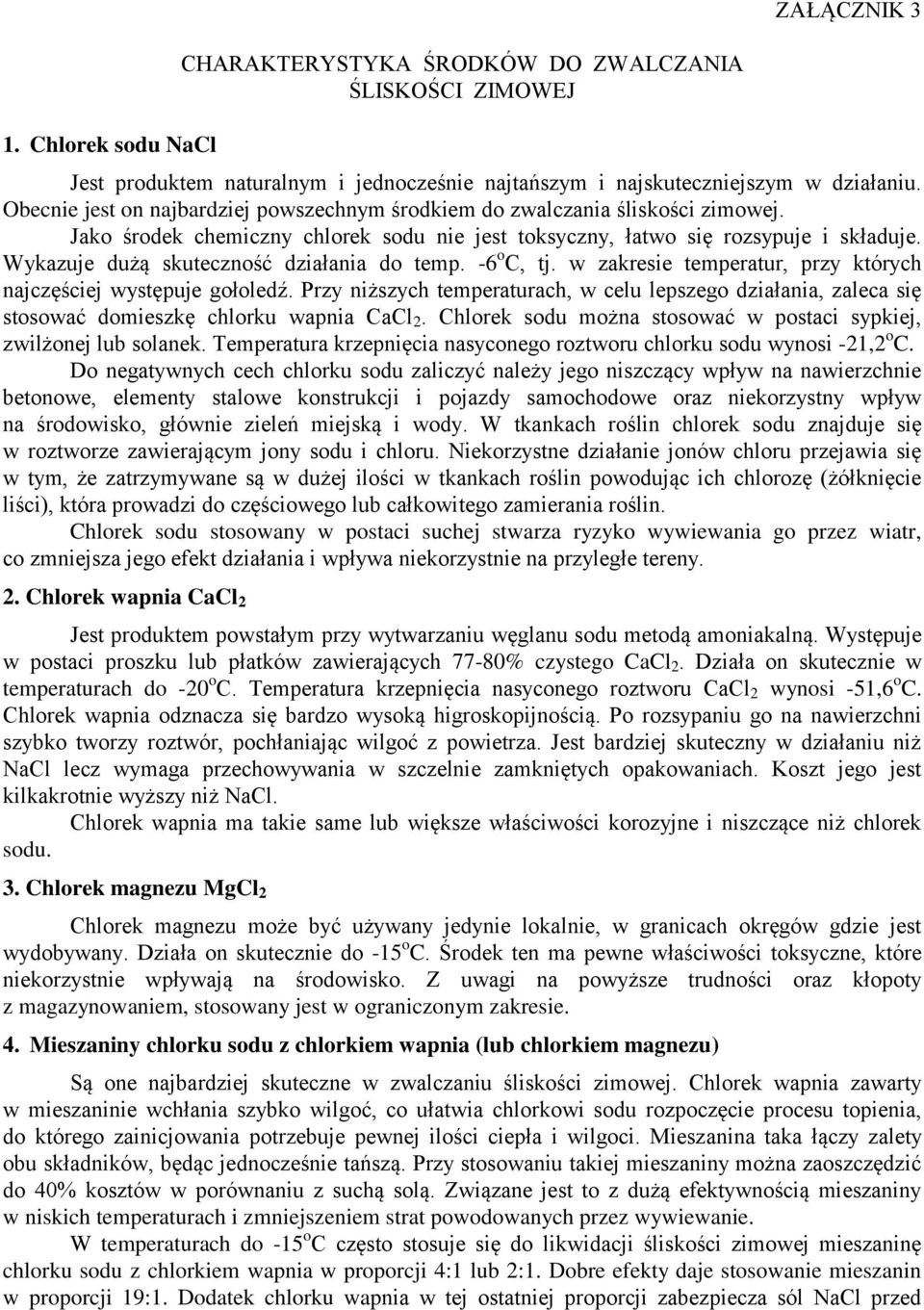 Wykazuje dużą skuteczność działania do temp. -6 o C, tj. w zakresie temperatur, przy których najczęściej występuje gołoledź.