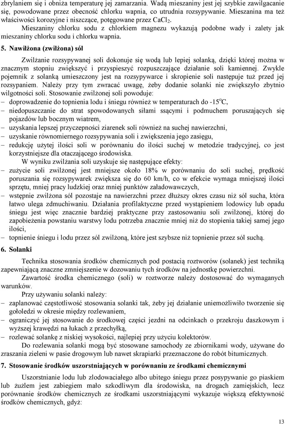 5. Nawilżona (zwilżona) sól Zwilżanie rozsypywanej soli dokonuje się wodą lub lepiej solanką, dzięki której można w znacznym stopniu zwiększyć i przyspieszyć rozpuszczające działanie soli kamiennej.