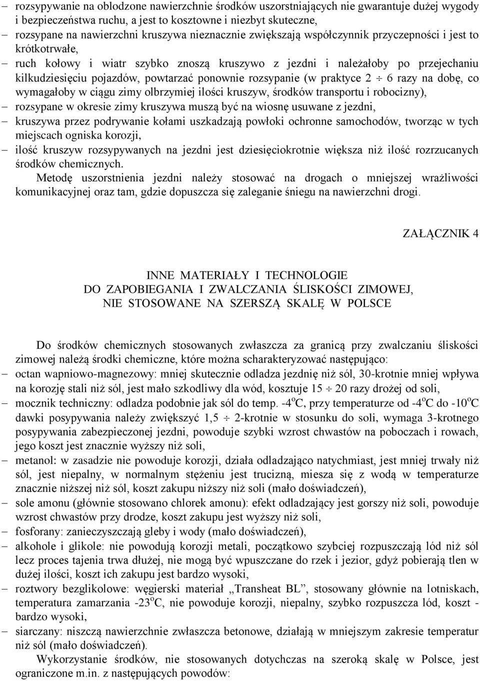 rozsypanie (w praktyce 2 6 razy na dobę, co wymagałoby w ciągu zimy olbrzymiej ilości kruszyw, środków transportu i robocizny), rozsypane w okresie zimy kruszywa muszą być na wiosnę usuwane z jezdni,