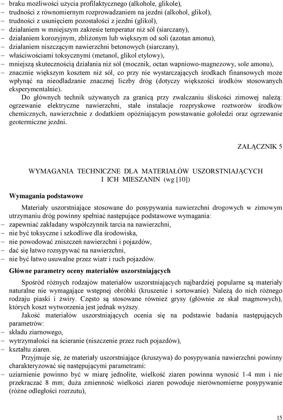 toksycznymi (metanol, glikol etylowy), mniejszą skutecznością działania niż sól (mocznik, octan wapniowo-magnezowy, sole amonu), znacznie większym kosztem niż sól, co przy nie wystarczających