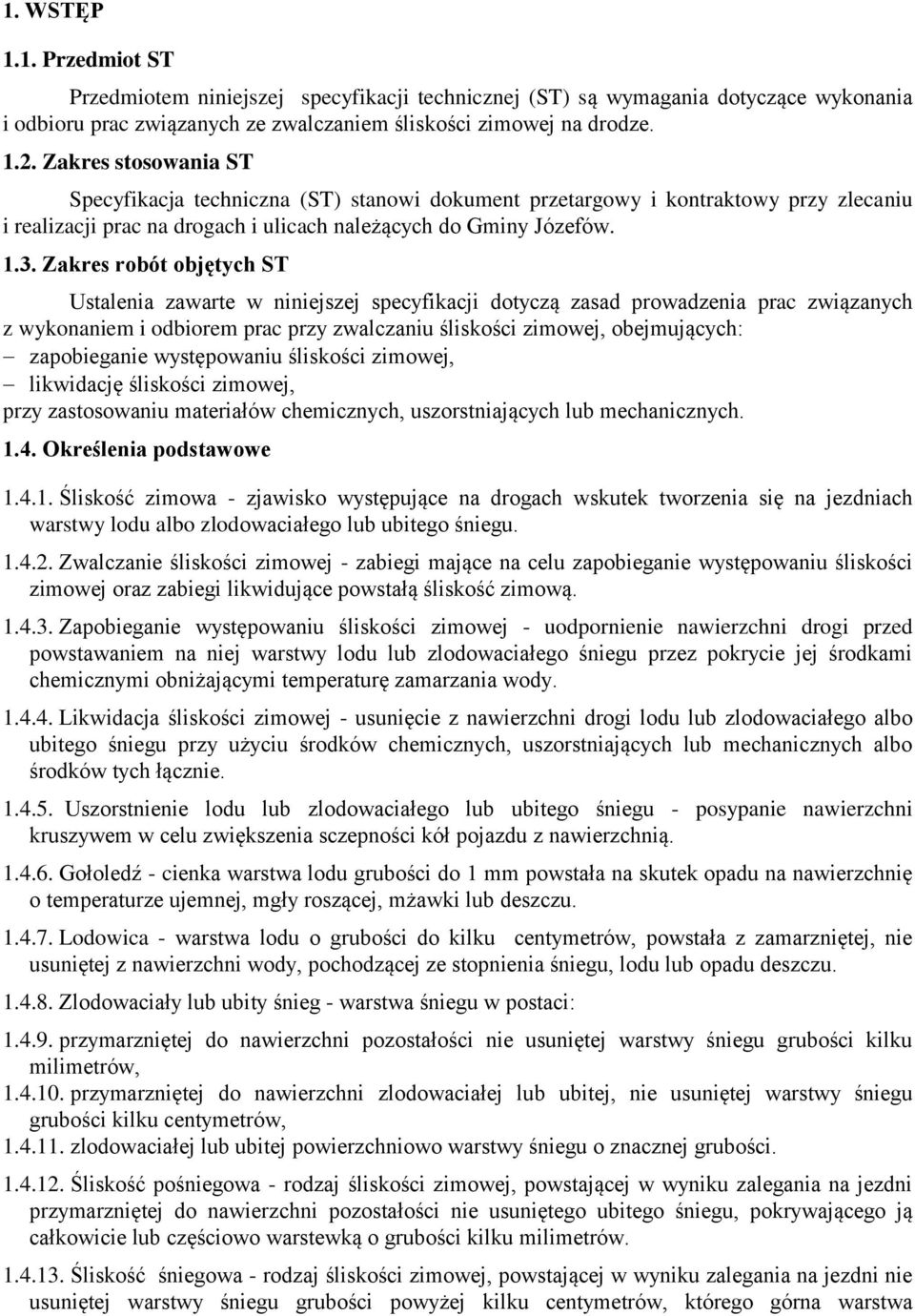 Zakres robót objętych ST Ustalenia zawarte w niniejszej specyfikacji dotyczą zasad prowadzenia prac związanych z wykonaniem i odbiorem prac przy zwalczaniu śliskości zimowej, obejmujących: