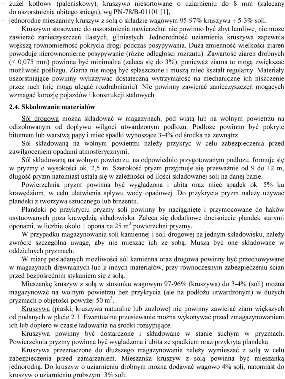 Jednorodność uziarnienia kruszywa zapewnia większą równomierność pokrycia drogi podczas posypywania. Duża zmienność wielkości ziaren powoduje nierównomierne posypywanie (różne odległości rozrzutu).