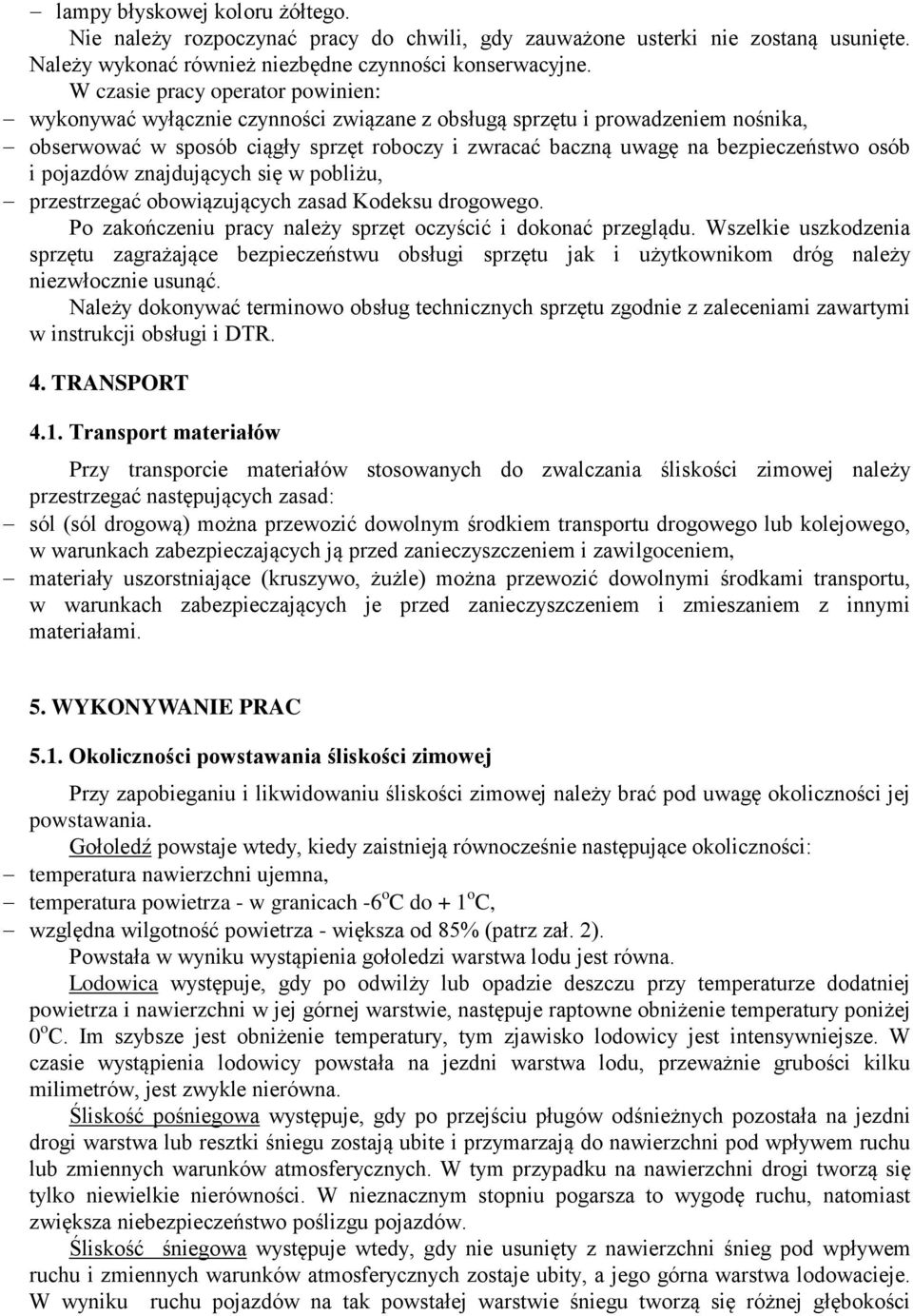 osób i pojazdów znajdujących się w pobliżu, przestrzegać obowiązujących zasad Kodeksu drogowego. Po zakończeniu pracy należy sprzęt oczyścić i dokonać przeglądu.