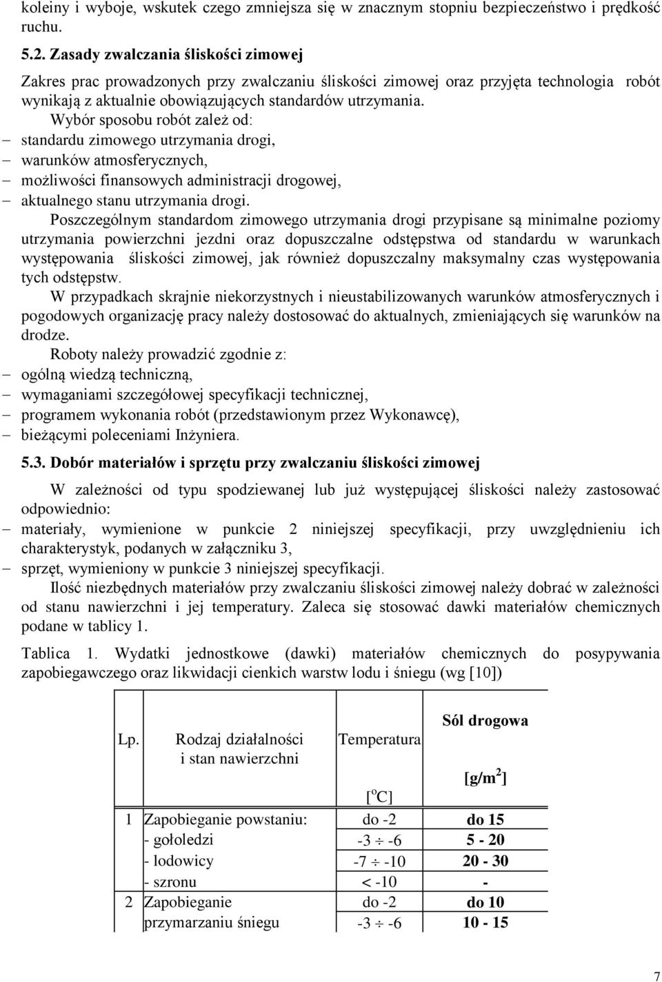 Wybór sposobu robót zależ od: standardu zimowego utrzymania drogi, warunków atmosferycznych, możliwości finansowych administracji drogowej, aktualnego stanu utrzymania drogi.