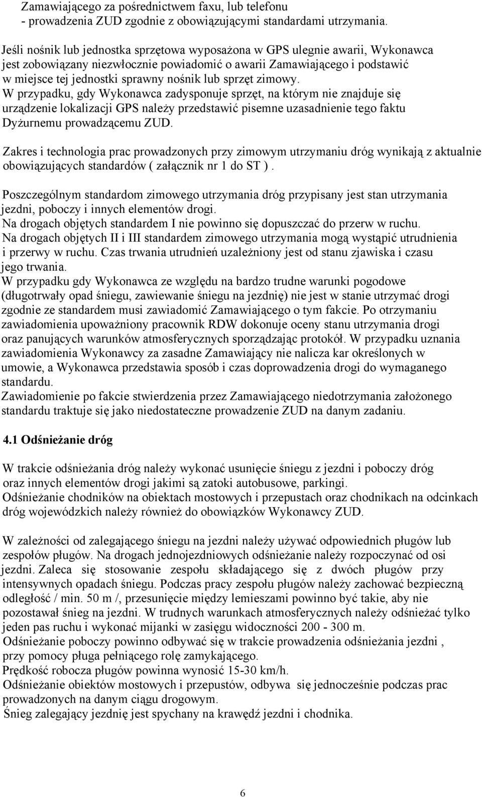 sprzęt zimowy. W przypadku, gdy Wykonawca zadysponuje sprzęt, na którym nie znajduje się urządzenie lokalizacji GPS należy przedstawić pisemne uzasadnienie tego faktu Dyżurnemu prowadzącemu ZUD.