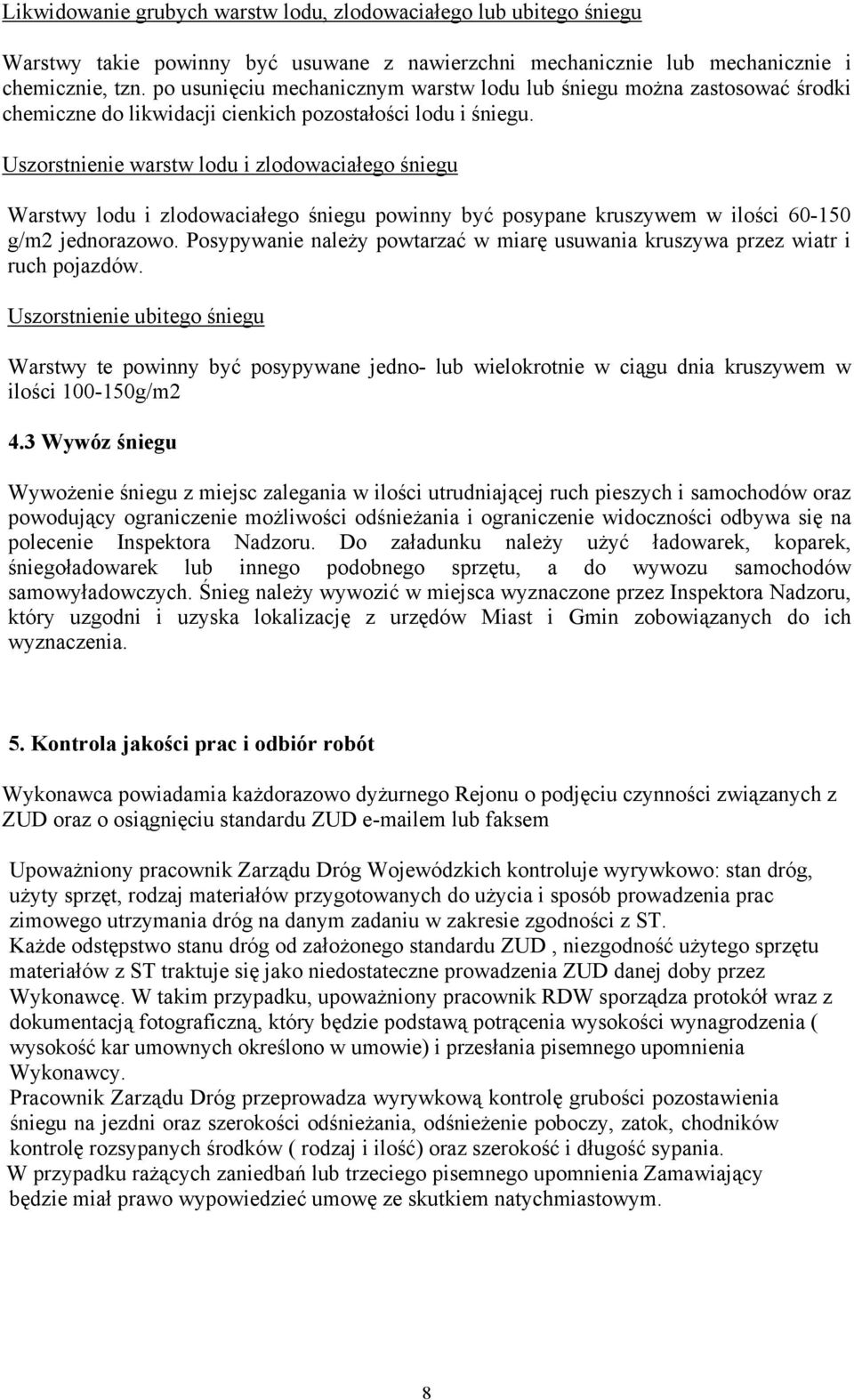 Uszorstnienie warstw lodu i zlodowaciałego śniegu Warstwy lodu i zlodowaciałego śniegu powinny być posypane kruszywem w ilości 60-150 g/m2 jednorazowo.