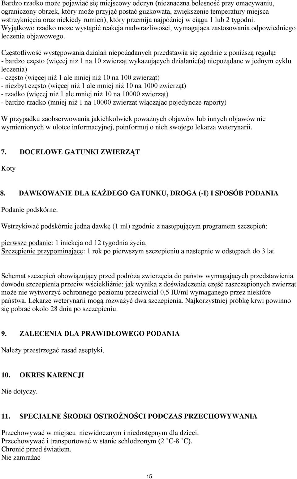 Częstotliwość występowania działań niepożądanych przedstawia się zgodnie z poniższą regułą: - bardzo często (więcej niż 1 na 10 zwierząt wykazujących działanie(a) niepożądane w jednym cyklu leczenia)