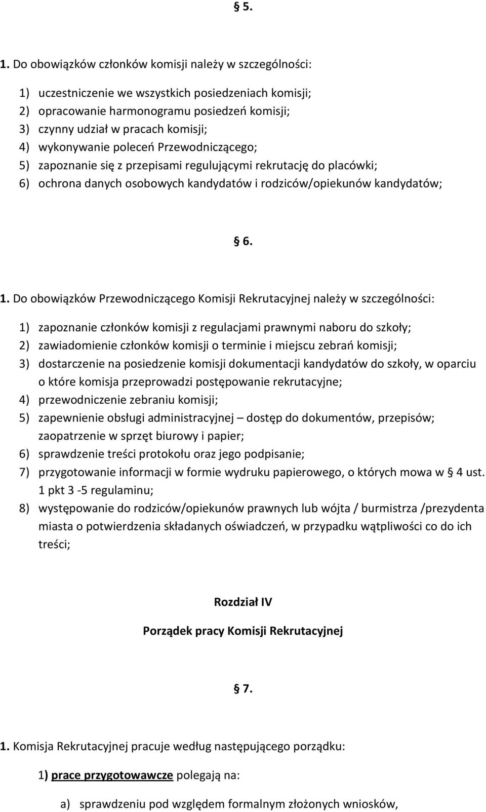 Do obowiązków Przewodniczącego Komisji Rekrutacyjnej należy w szczególności: 1) zapoznanie członków komisji z regulacjami prawnymi naboru do szkoły; 2) zawiadomienie członków komisji o terminie i