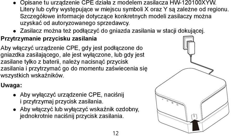 Przytrzymanie przycisku zasilania Aby włączyć urządzenie CPE, gdy jest podłączone do gniazdka zasilającego, ale jest wyłączone, lub gdy jest zasilane tylko z baterii, należy nacisnąć