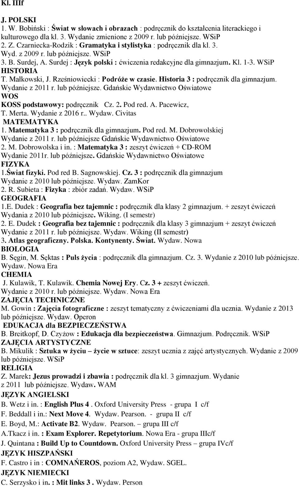 Oxford University Press - grupa I c/f F. Beddall i in.: Next Move 4. Wydaw. Pearson. - grupa II c/f E. Boyd, M.: Activate B2. Wydaw. Pearson. grupa III c/f A.Tkacz i in. : Exam Explorer.