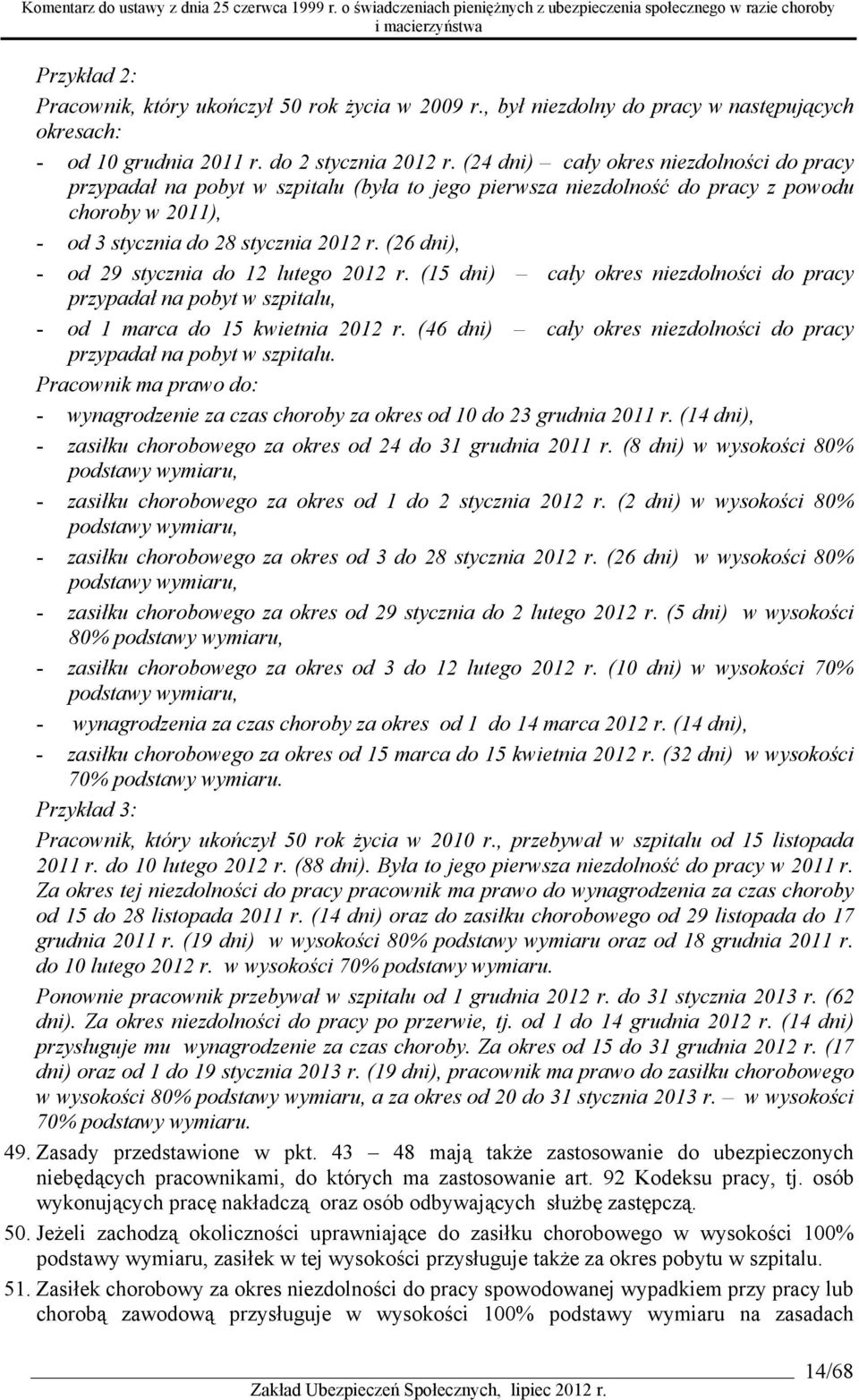(26 dni), - od 29 stycznia do 12 lutego 2012 r. (15 dni) cały okres niezdolności do pracy przypadał na pobyt w szpitalu, - od 1 marca do 15 kwietnia 2012 r.