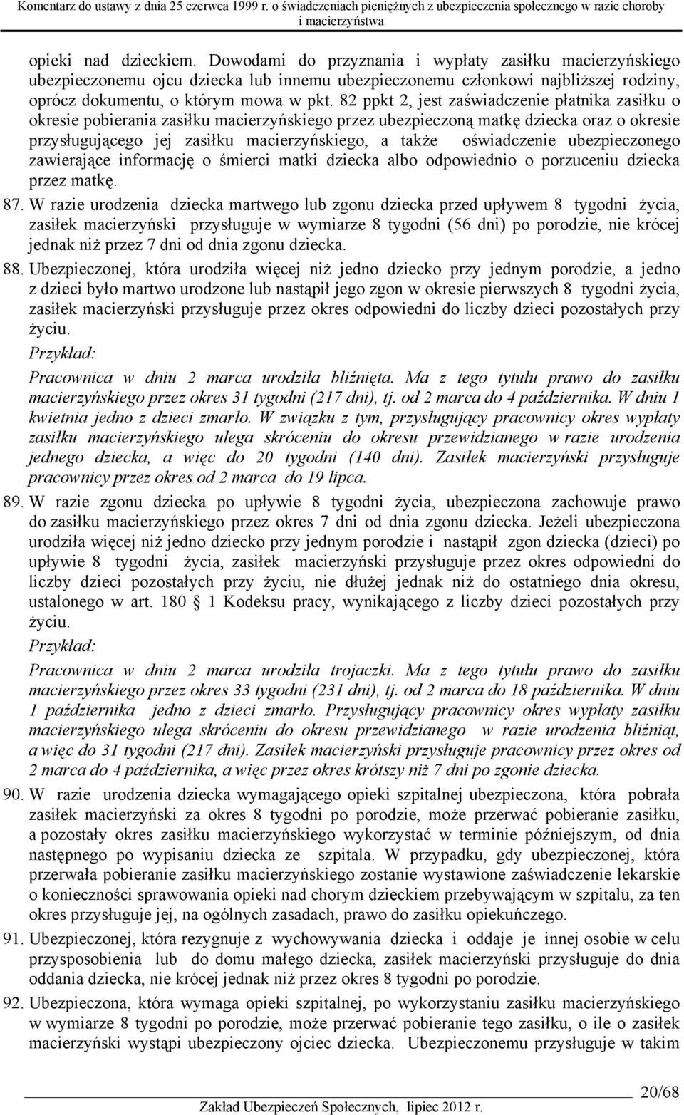 82 ppkt 2, jest zaświadczenie płatnika zasiłku o okresie pobierania zasiłku macierzyńskiego przez ubezpieczoną matkę dziecka oraz o okresie przysługującego jej zasiłku macierzyńskiego, a także