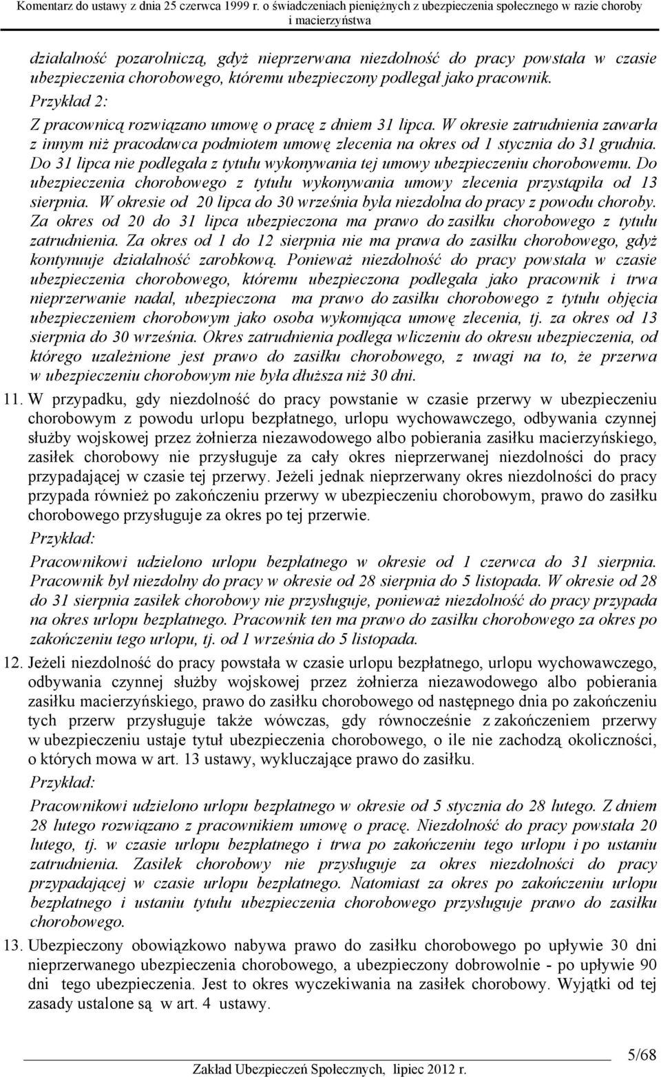 Do 31 lipca nie podlegała z tytułu wykonywania tej umowy ubezpieczeniu chorobowemu. Do ubezpieczenia chorobowego z tytułu wykonywania umowy zlecenia przystąpiła od 13 sierpnia.