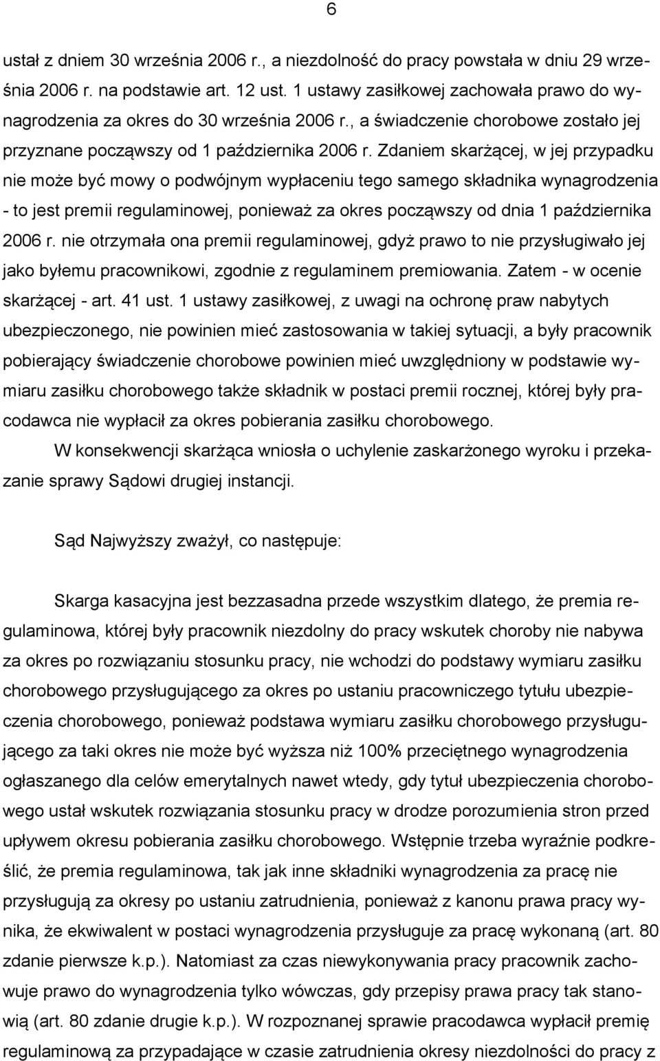 Zdaniem skarżącej, w jej przypadku nie może być mowy o podwójnym wypłaceniu tego samego składnika wynagrodzenia - to jest premii regulaminowej, ponieważ za okres począwszy od dnia 1 października 2006