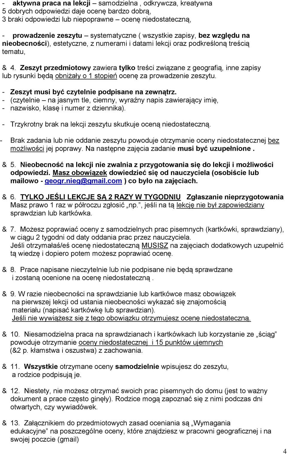 Zeszyt przedmiotowy zawiera tylko treści związane z geografią, inne zapisy lub rysunki będą obniżały o 1 stopień ocenę za prowadzenie zeszytu. - Zeszyt musi być czytelnie podpisane na zewnątrz.