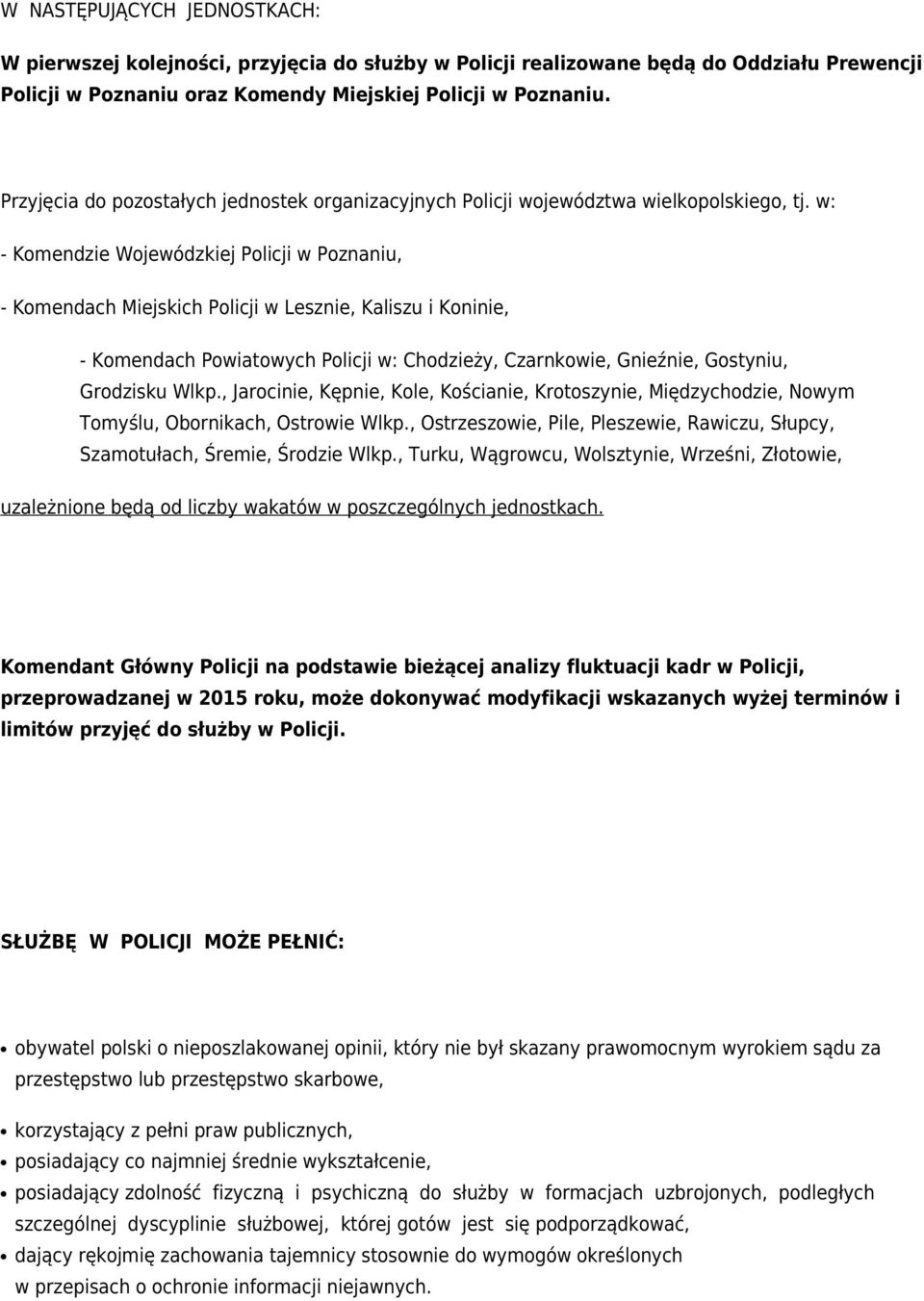 w: - Komendzie Wojewódzkiej Policji w Poznaniu, - Komendach Miejskich Policji w Lesznie, Kaliszu i Koninie, - Komendach Powiatowych Policji w: Chodzieży, Czarnkowie, Gnieźnie, Gostyniu, Grodzisku