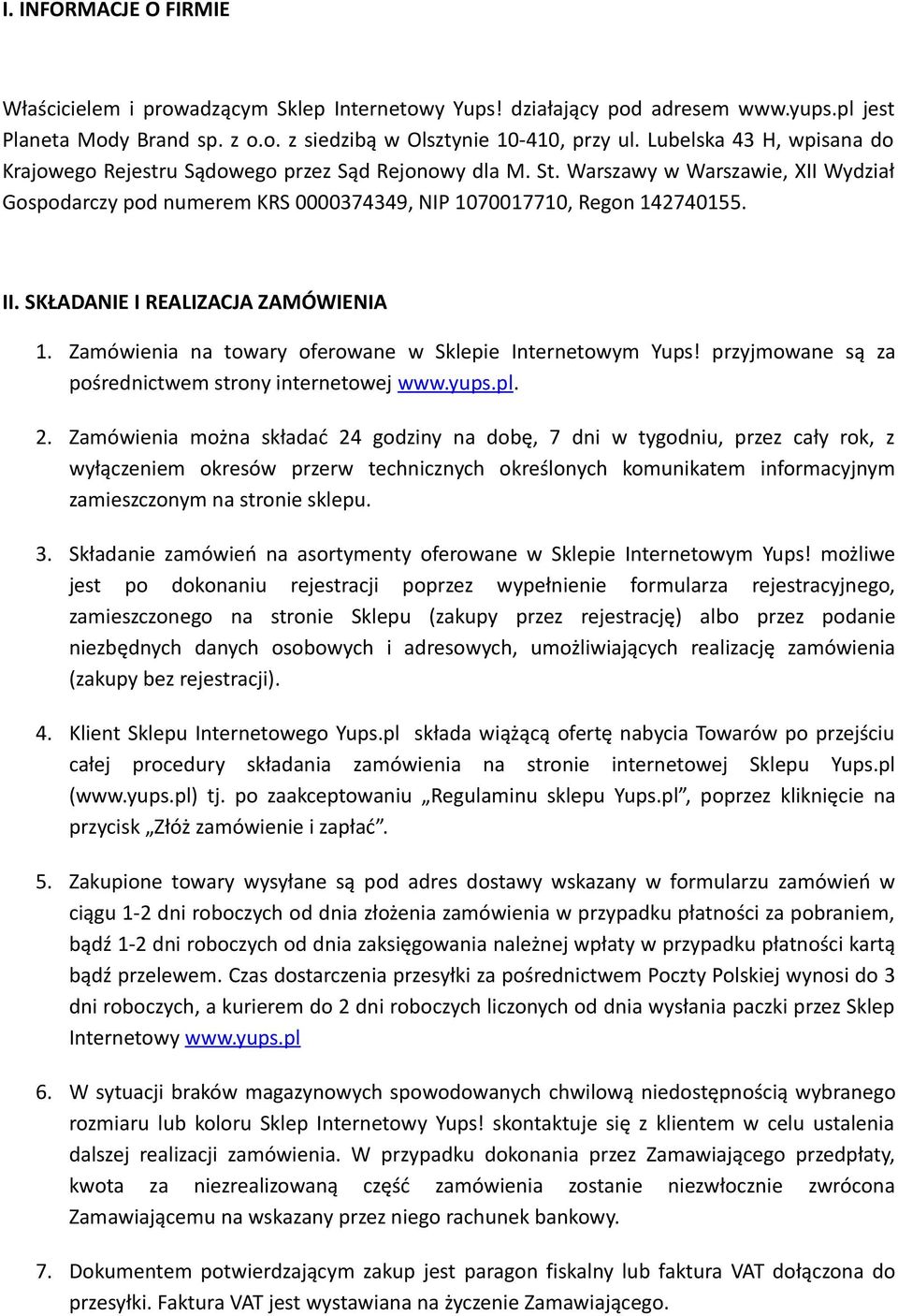 SKŁADANIE I REALIZACJA ZAMÓWIENIA 1. Zamówienia na towary oferowane w Sklepie Internetowym Yups! przyjmowane są za pośrednictwem strony internetowej www.yups.pl. 2.