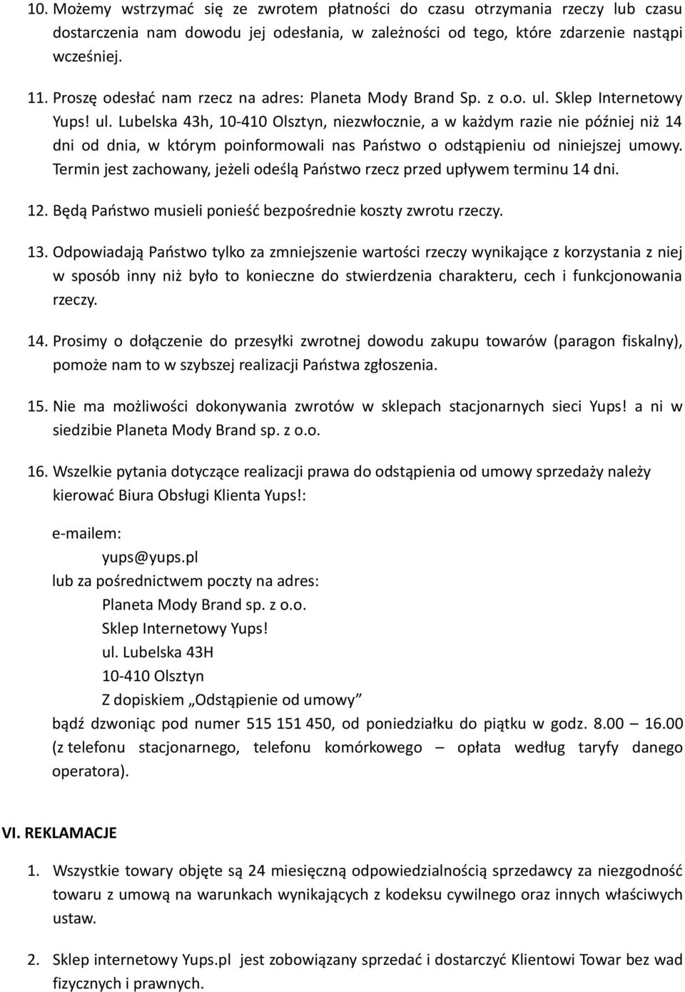 Sklep Internetowy Yups! ul. Lubelska 43h,, niezwłocznie, a w każdym razie nie później niż 14 dni od dnia, w którym poinformowali nas Państwo o odstąpieniu od niniejszej umowy.