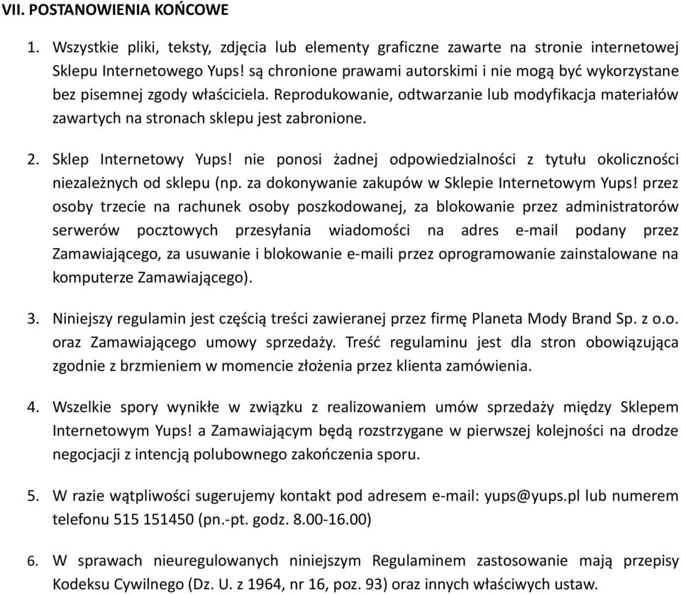 Sklep Internetowy Yups! nie ponosi żadnej odpowiedzialności z tytułu okoliczności niezależnych od sklepu (np. za dokonywanie zakupów w Sklepie Internetowym Yups!