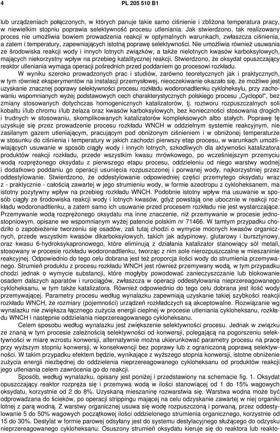 Nie umożliwia również usuwania ze środowiska reakcji wody i innych lotnych związków, a także nielotnych kwasów karboksylowych, mających niekorzystny wpływ na przebieg katalitycznej reakcji.