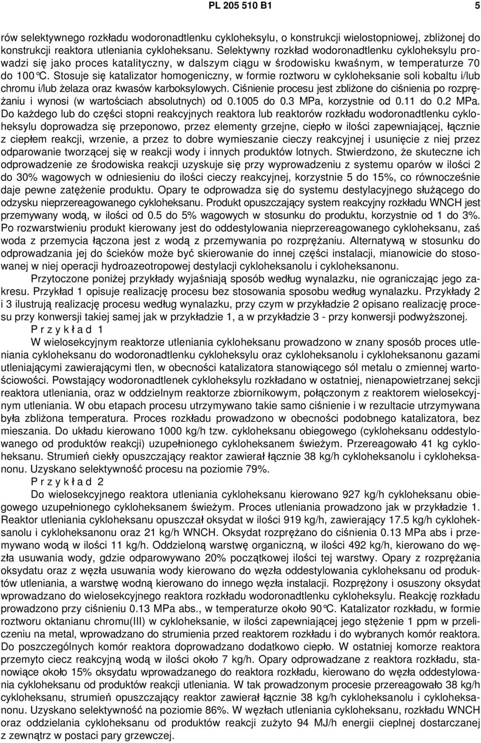 Stosuje się katalizator homogeniczny, w formie roztworu w cykloheksanie soli kobaltu i/lub chromu i/lub żelaza oraz kwasów karboksylowych.