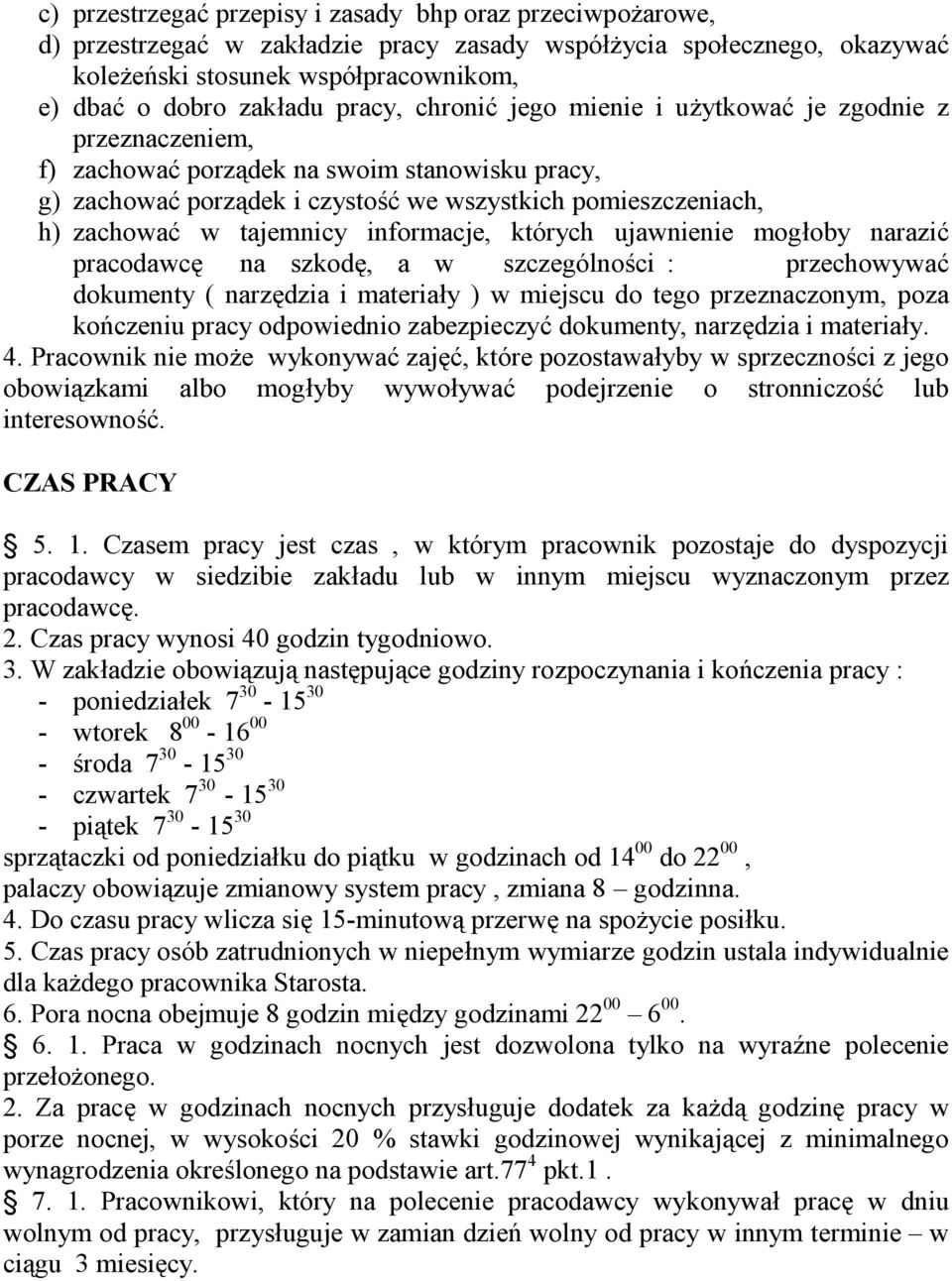 tajemnicy informacje, których ujawnienie mogłoby narazić pracodawcę na szkodę, a w szczególności : przechowywać dokumenty ( narzędzia i materiały ) w miejscu do tego przeznaczonym, poza kończeniu