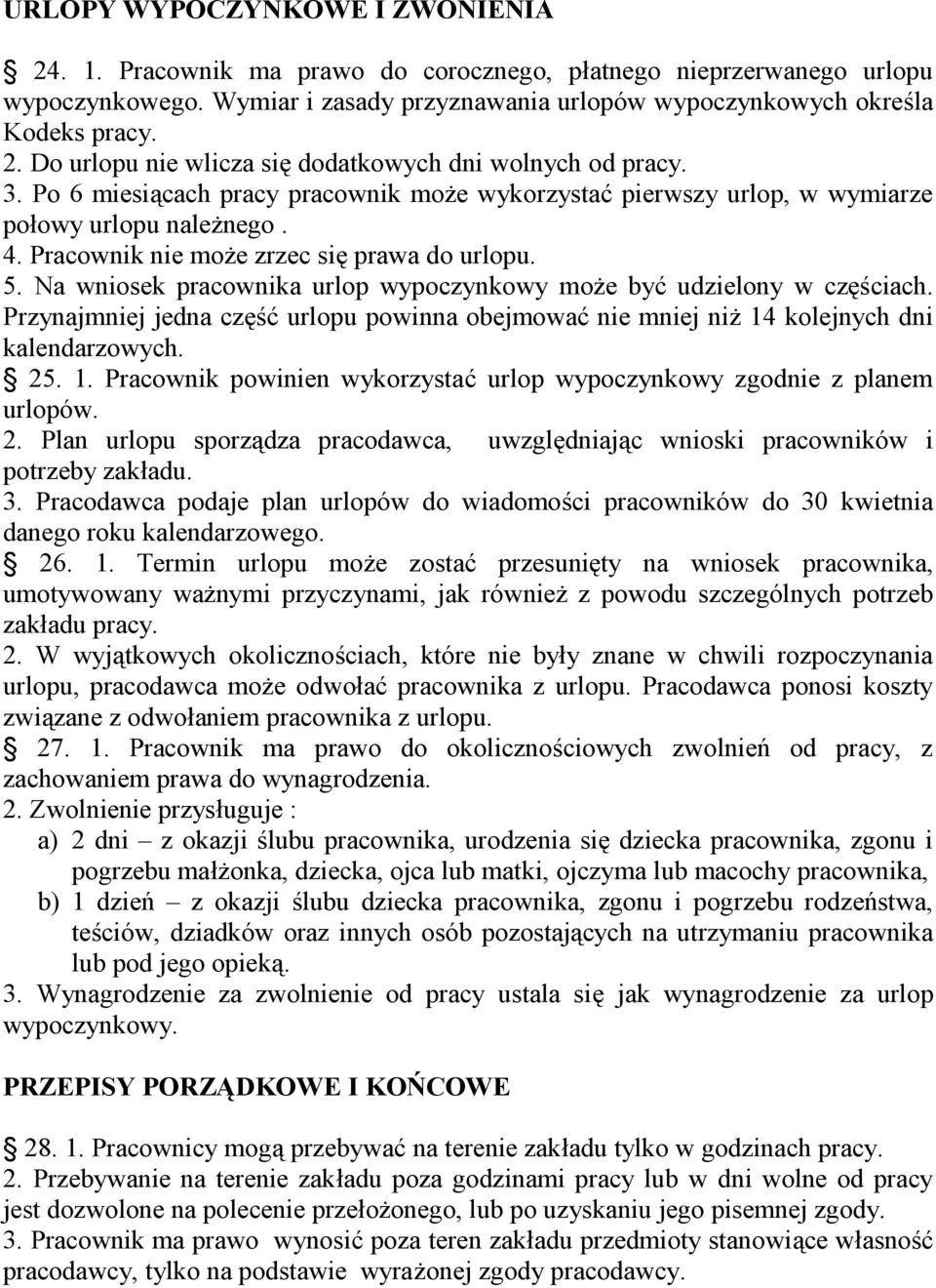 Na wniosek pracownika urlop wypoczynkowy może być udzielony w częściach. Przynajmniej jedna część urlopu powinna obejmować nie mniej niż 14