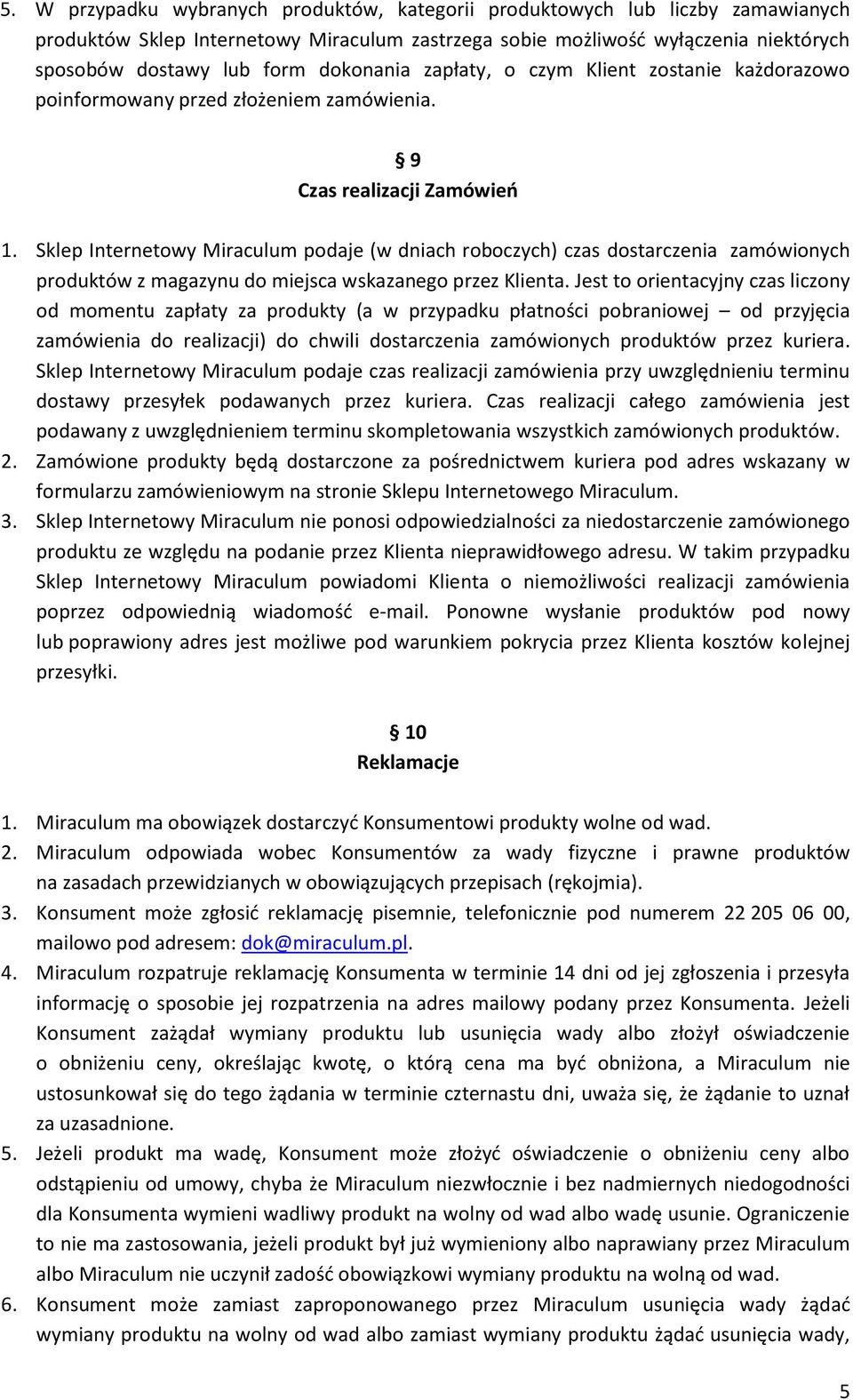 Sklep Internetowy Miraculum podaje (w dniach roboczych) czas dostarczenia zamówionych produktów z magazynu do miejsca wskazanego przez Klienta.