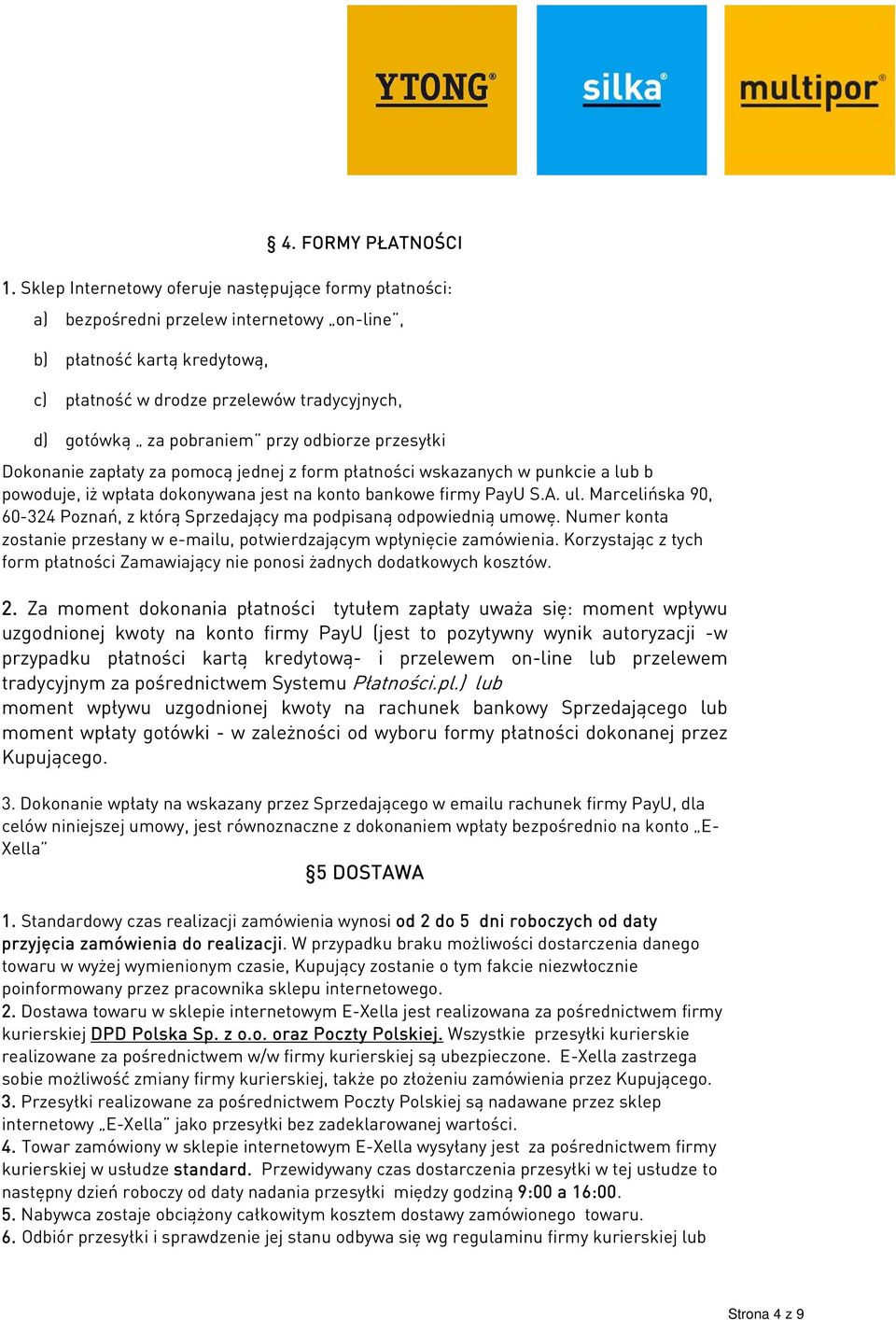 przy odbiorze przesyłki Dokonanie zapłaty za pomocą jednej z form płatności wskazanych w punkcie a lub b powoduje, iż wpłata dokonywana jest na konto bankowe firmy PayU S.A. ul.