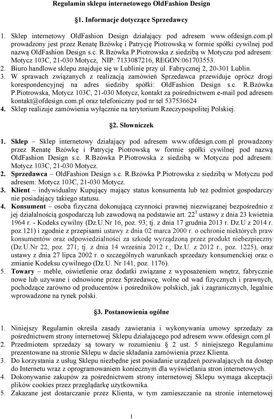 Piotrowska z siedzibą w Motyczu pod adresem: Motycz 103C, 21-030 Motycz, NIP: 7133087216, REGON:061703553. 2. Biuro handlowe sklepu znajduje się w Lublinie przy ul. Fabrycznej 2, 20-301 Lublin. 3.