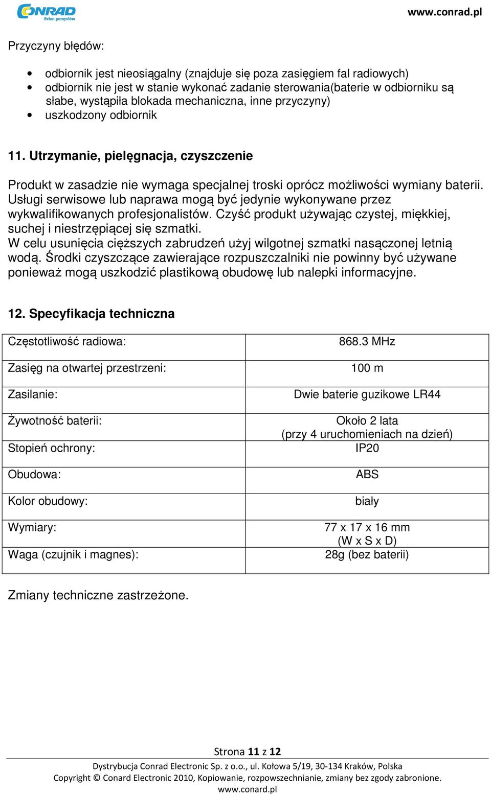 Usługi serwisowe lub naprawa mogą być jedynie wykonywane przez wykwalifikowanych profesjonalistów. Czyść produkt używając czystej, miękkiej, suchej i niestrzępiącej się szmatki.