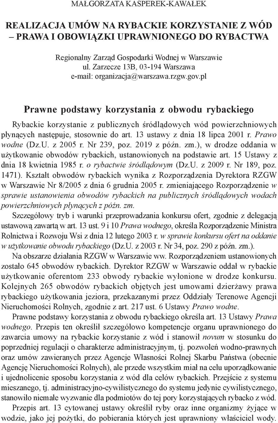 pl Prawne podstawy korzystania z obwodu rybackiego Rybackie korzystanie z publicznych śródlądowych wód powierzchniowych płynących następuje, stosownie do art. 13 ustawy z dnia 18 lipca 2001 r.