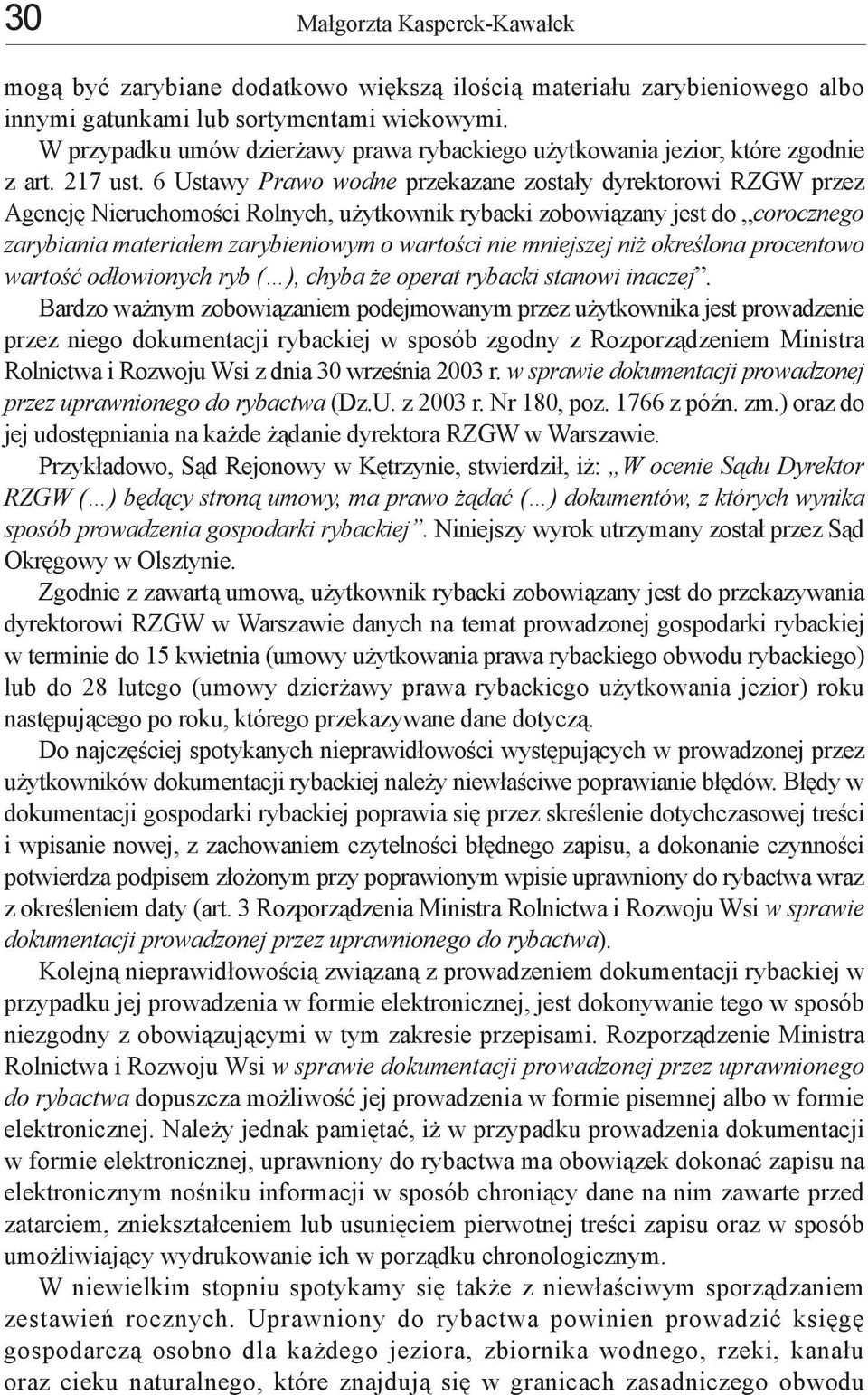 6 Ustawy Prawo wodne przekazane zostały dyrektorowi RZGW przez Agencję Nieruchomości Rolnych, użytkownik rybacki zobowiązany jest do corocznego zarybiania materiałem zarybieniowym o wartości nie