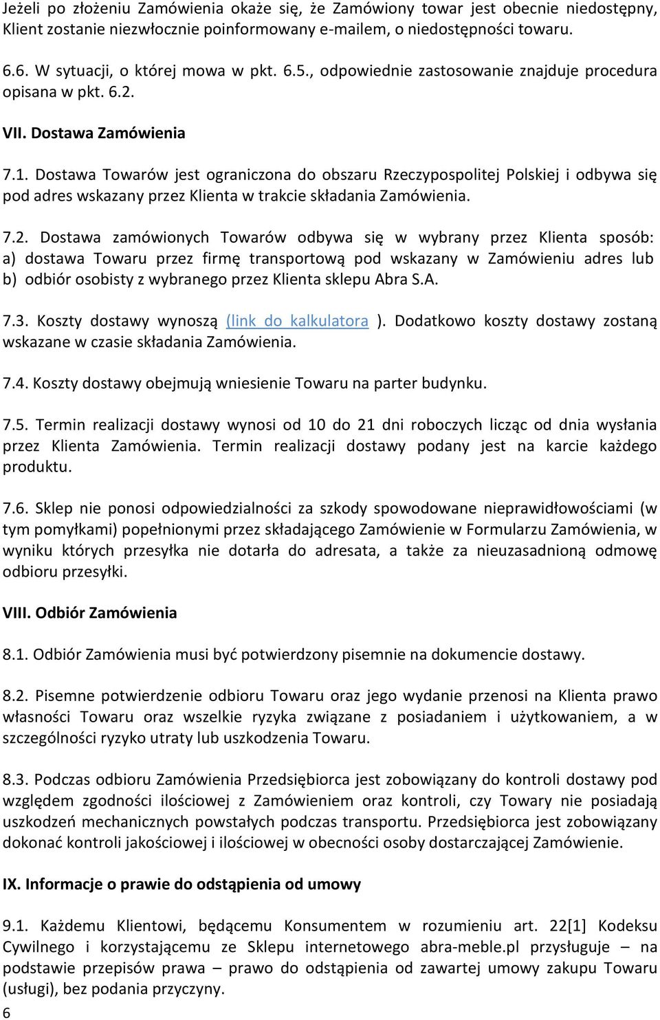 Dostawa Towarów jest ograniczona do obszaru Rzeczypospolitej Polskiej i odbywa się pod adres wskazany przez Klienta w trakcie składania Zamówienia. 7.2.