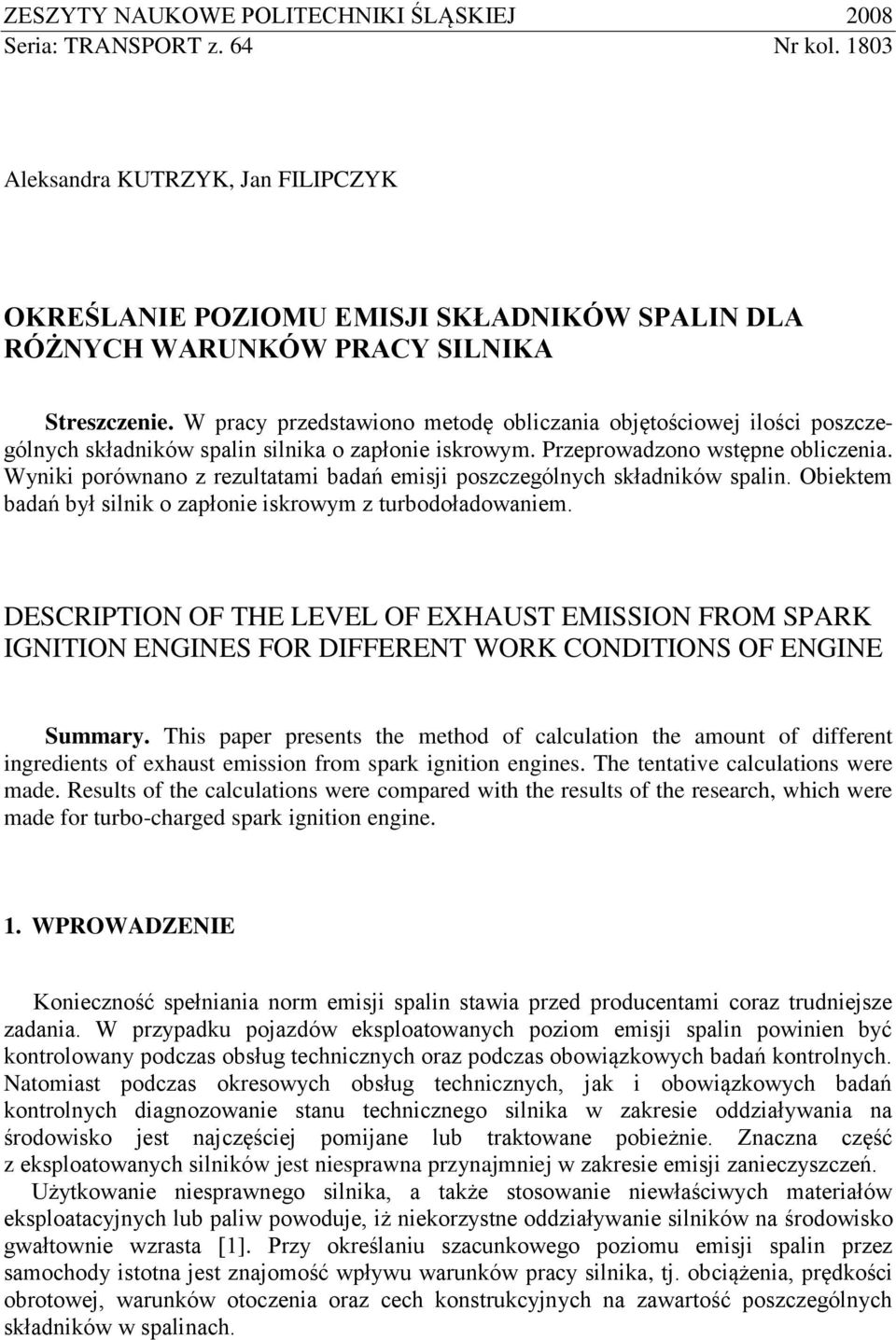 W pracy przedstawioo metodę obliczaia objętościowej ilości poszczególych składików spali silika o zapłoie iskrowym. Przeprowadzoo wstępe obliczeia.