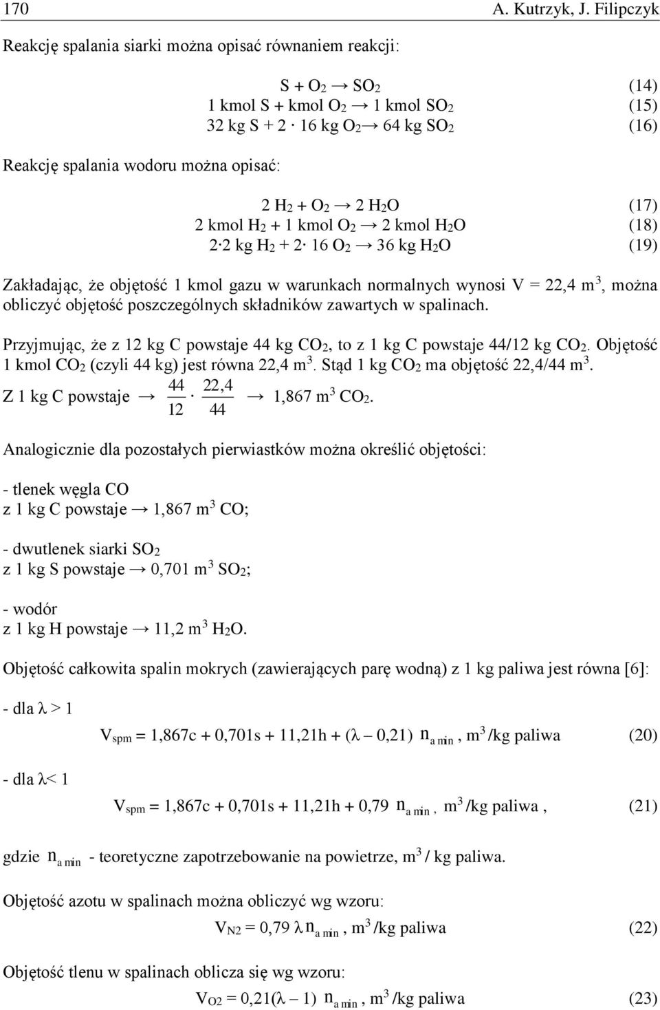 H2O (17) 2 kmol H2 + 1 kmol O2 2 kmol H2O (18) 2 2 kg H2 + 2 16 O2 36 kg H2O (19) Zakładając, że objętość 1 kmol gazu w warukach ormalych wyosi V = 22,4 m 3, moża obliczyć objętość poszczególych