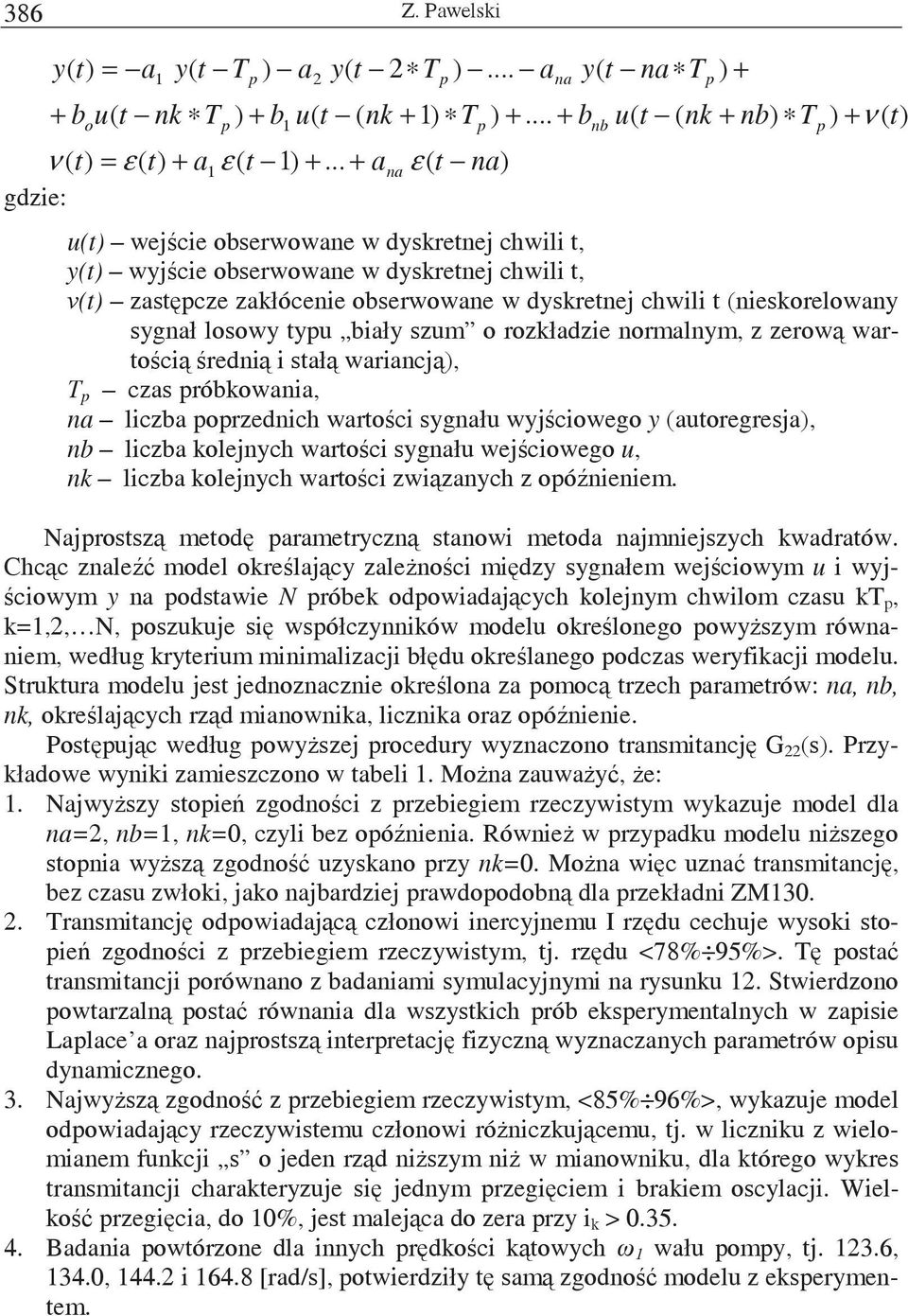 chwili t (nieskorelowany sygnał losowy typu biały szum o rozkładzie normalnym, z zerow wartoci redni i stał wariancj), T p czas próbkowania, na liczba poprzednich wartoci sygnału wyjciowego y