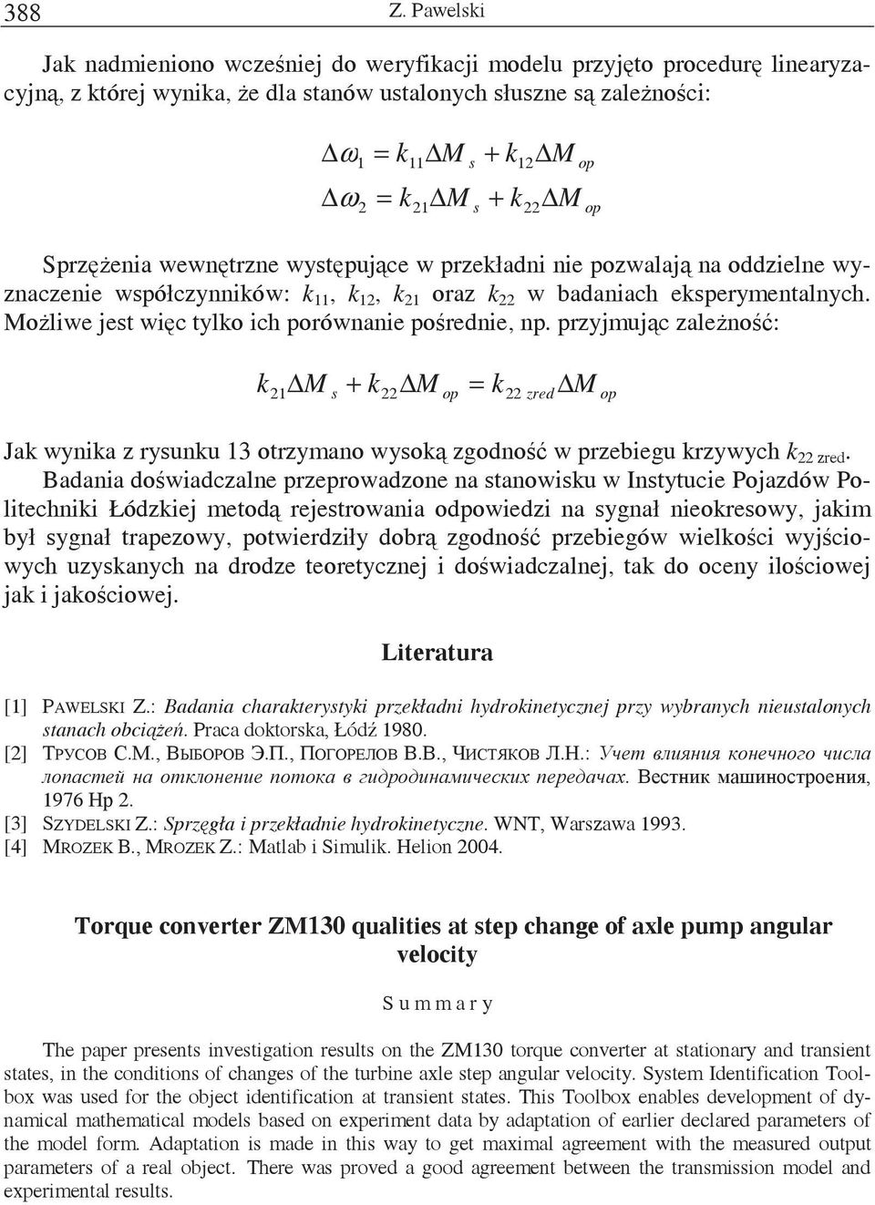 wewntrzne wystpujce w przekładni nie pozwalaj na oddzielne wyznaczenie współczynników: k, k, k oraz k w badaniach eksperymentalnych. Moliwe jest wic tylko ich porównanie porednie, np.